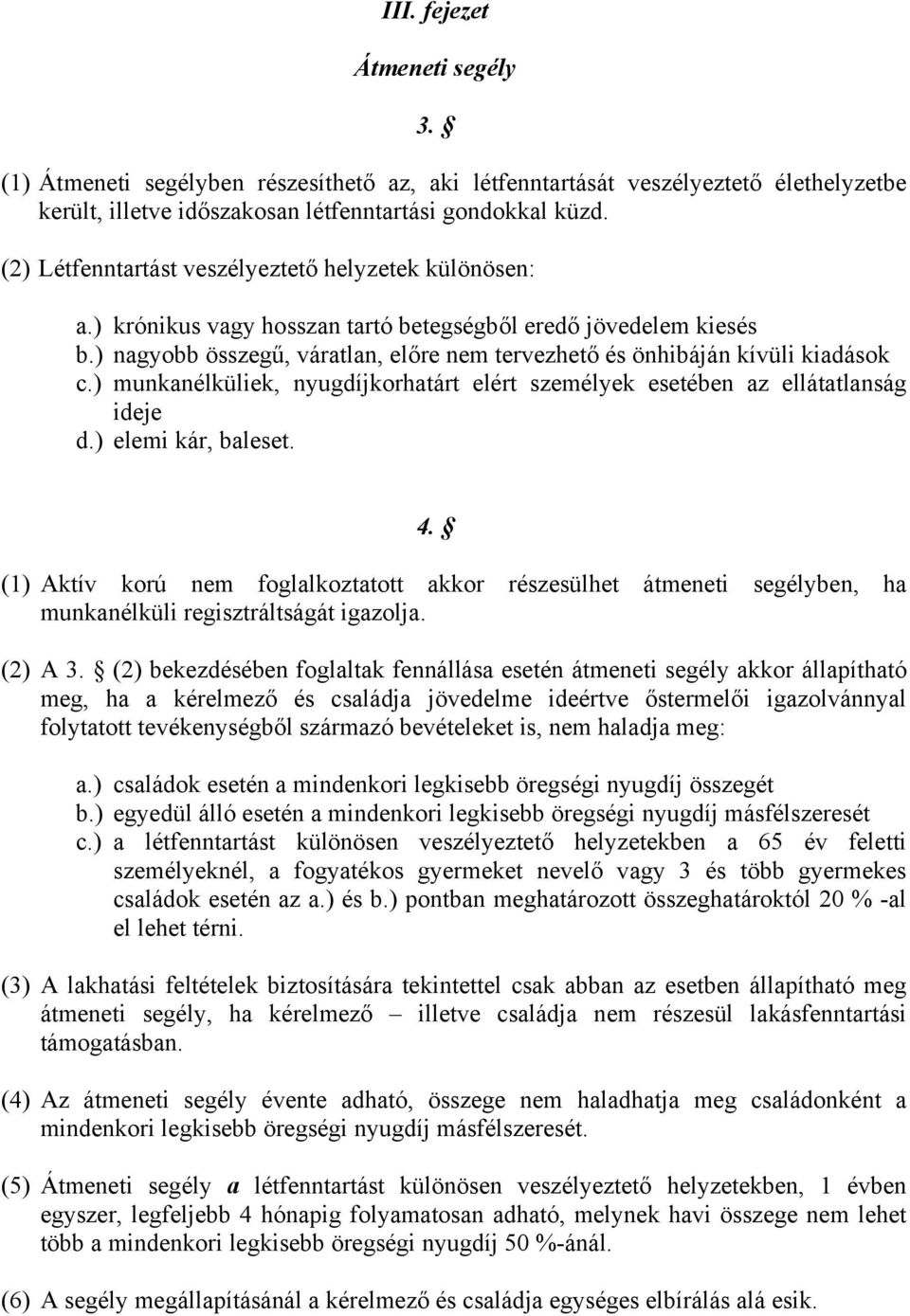 ) nagyobb összegű, váratlan, előre nem tervezhető és önhibáján kívüli kiadások c.) munkanélküliek, nyugdíjkorhatárt elért személyek esetében az ellátatlanság ideje d.) elemi kár, baleset. 4.