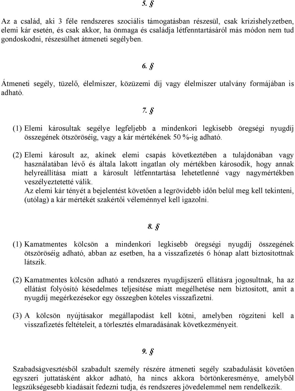 (1) Elemi károsultak segélye legfeljebb a mindenkori legkisebb öregségi nyugdíj összegének ötszöröséig, vagy a kár mértékének 50 %-ig adható.