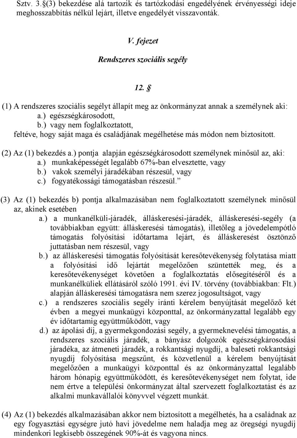 ) vagy nem foglalkoztatott, feltéve, hogy saját maga és családjának megélhetése más módon nem biztosított. (2) Az (1) bekezdés a.) pontja alapján egészségkárosodott személynek minősül az, aki: a.