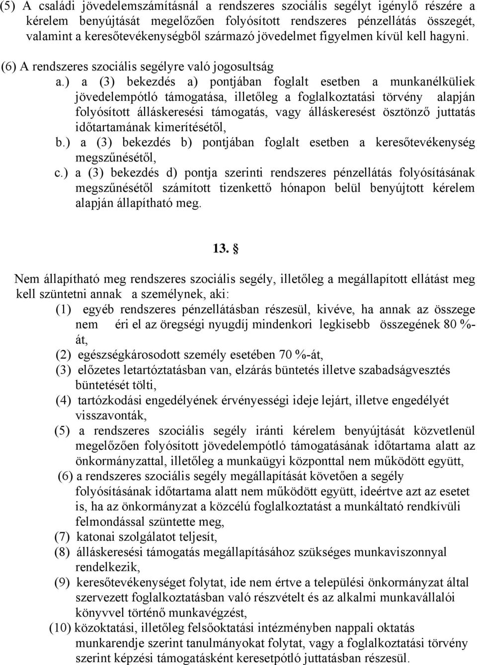 ) a (3) bekezdés a) pontjában foglalt esetben a munkanélküliek jövedelempótló támogatása, illetőleg a foglalkoztatási törvény alapján folyósított álláskeresési támogatás, vagy álláskeresést ösztönző