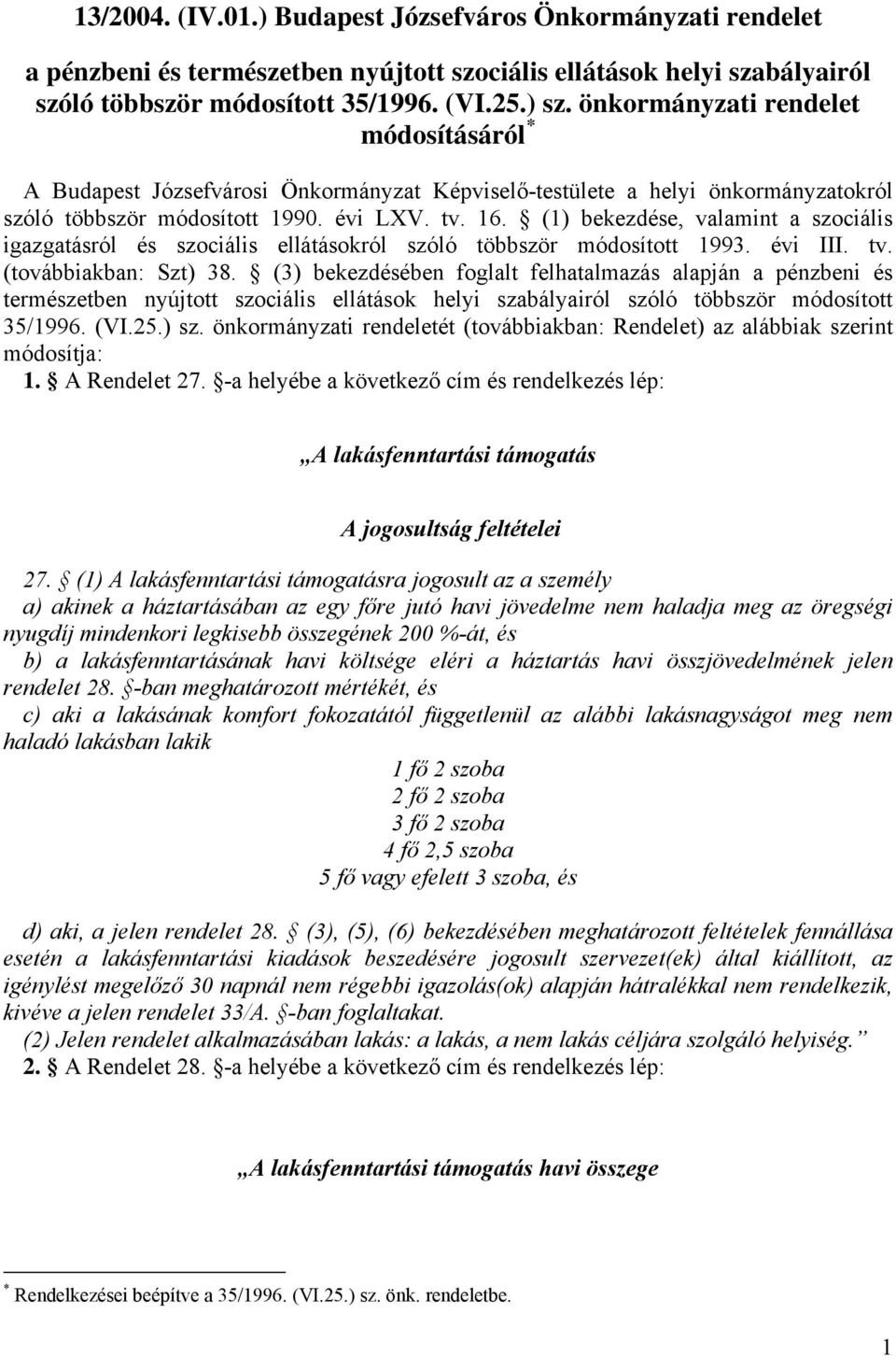 (1) bekezdése, valamint a szociális igazgatásról és szociális ellátásokról szóló többször módosított 1993. évi III. tv. (továbbiakban: Szt) 38.