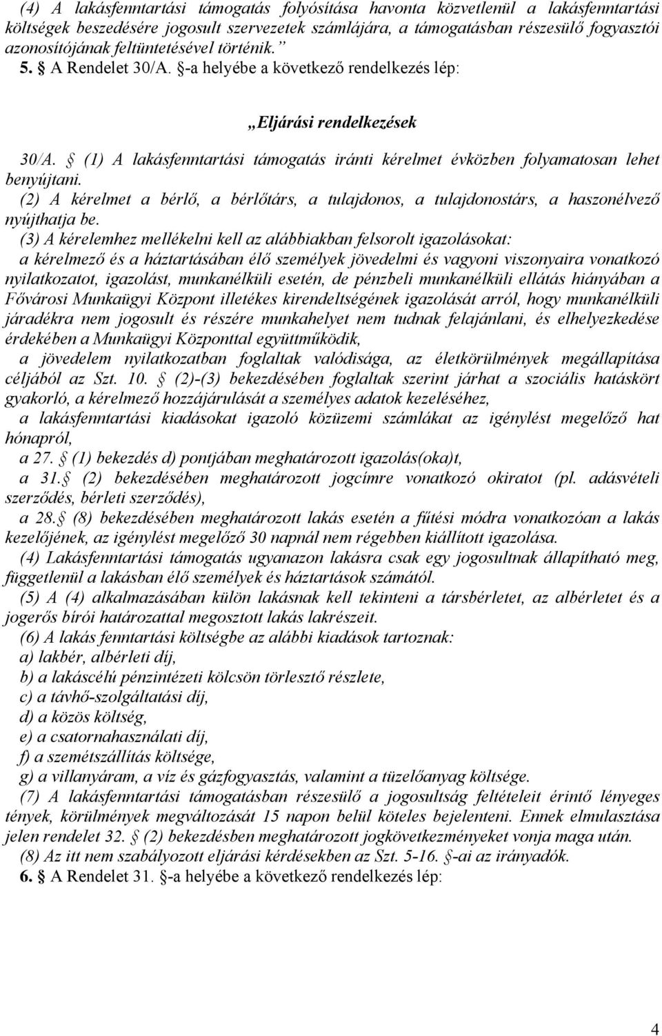 (1) A lakásfenntartási támogatás iránti kérelmet évközben folyamatosan lehet benyújtani. (2) A kérelmet a bérlő, a bérlőtárs, a tulajdonos, a tulajdonostárs, a haszonélvező nyújthatja be.