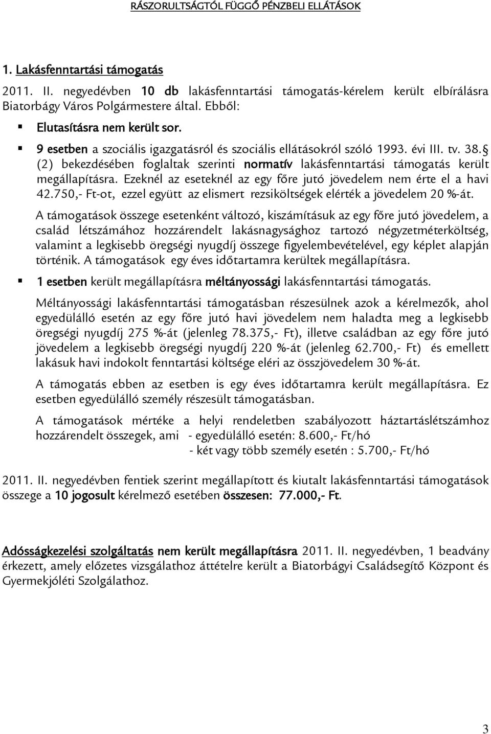 (2) bekezdésében foglaltak szerinti normatív lakásfenntartási támogatás került megállapításra. Ezeknél az eseteknél az egy főre jutó jövedelem nem érte el a havi 42.