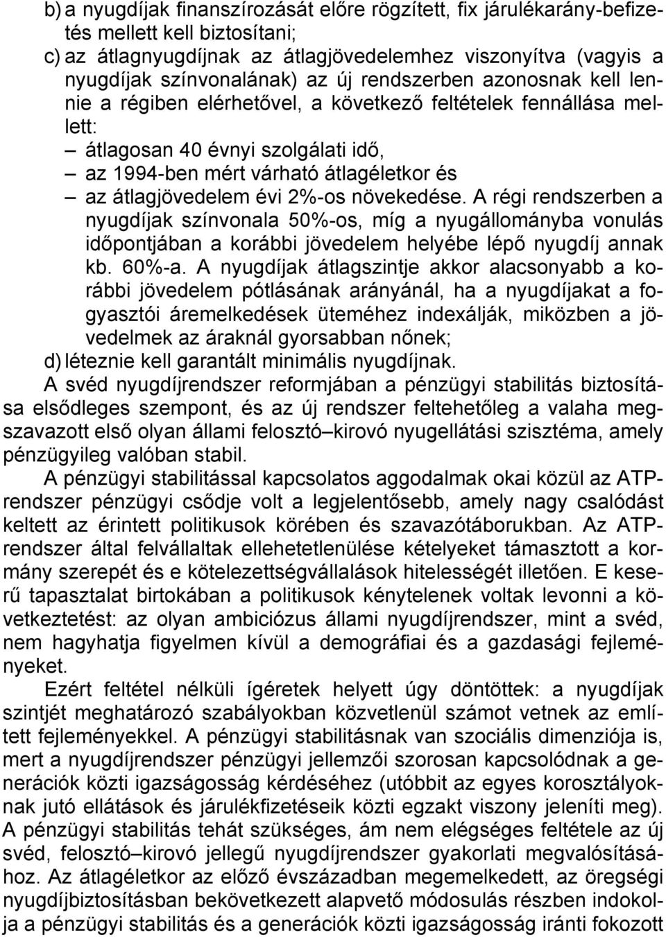 2%-os növekedése. A régi rendszerben a nyugdíjak színvonala 50%-os, míg a nyugállományba vonulás időpontjában a korábbi jövedelem helyébe lépő nyugdíj annak kb. 60%-a.