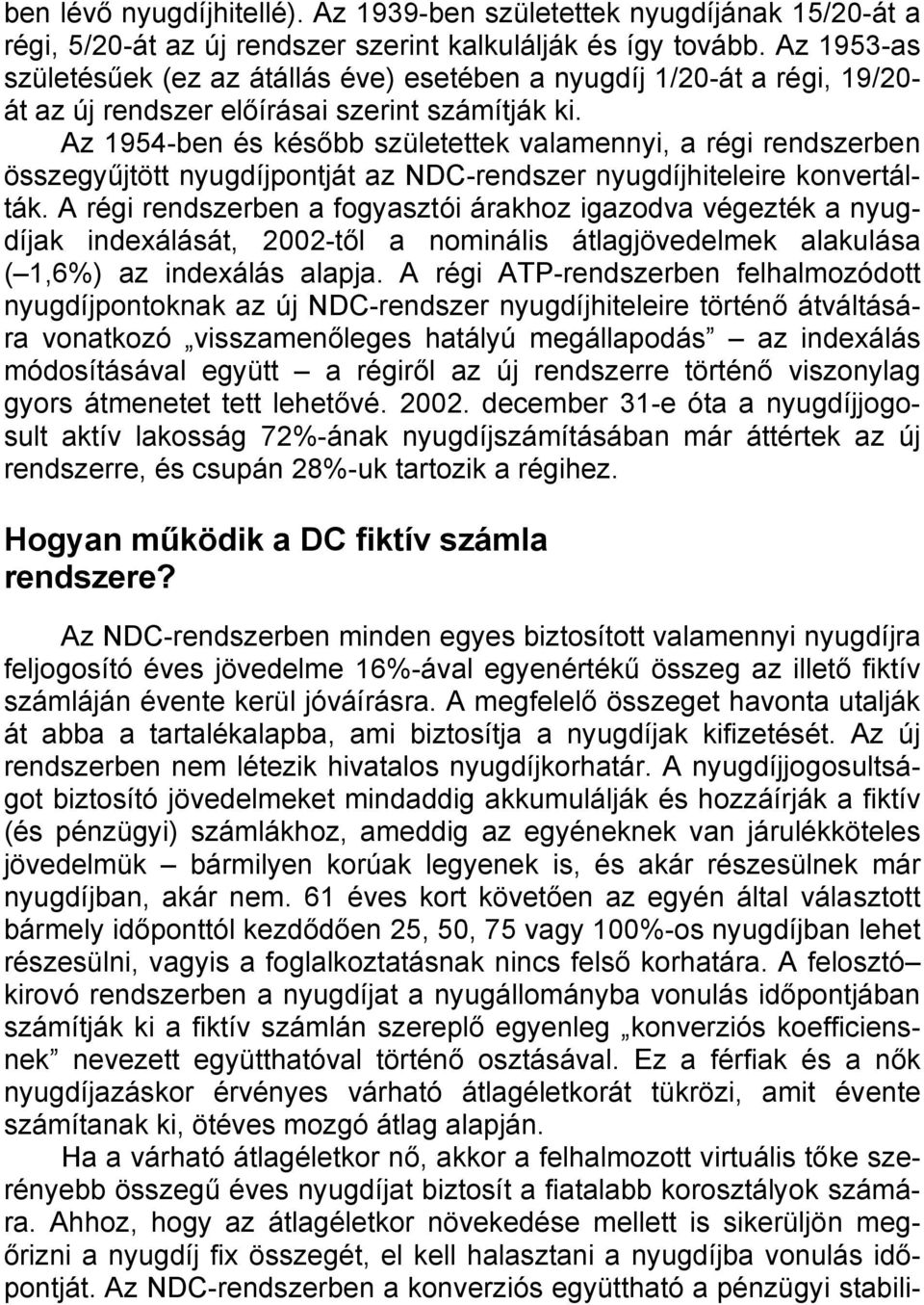 Az 1954-ben és később születettek valamennyi, a régi rendszerben összegyűjtött nyugdíjpontját az NDC-rendszer nyugdíjhiteleire konvertálták.