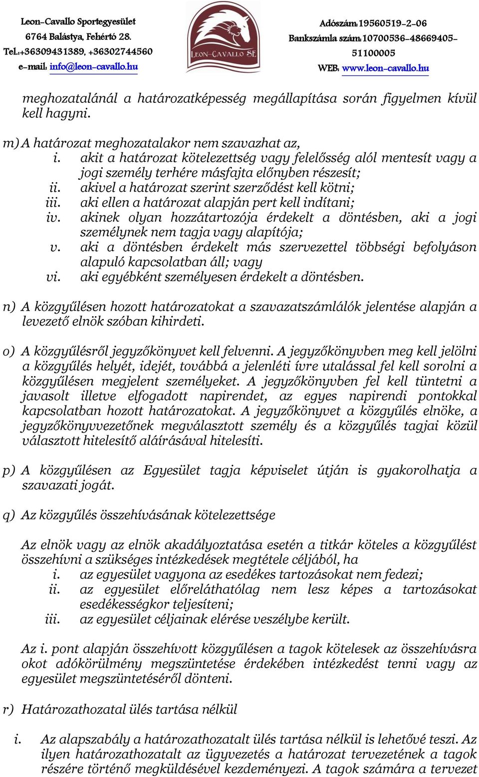 aki ellen a határozat alapján pert kell indítani; iv. akinek olyan hozzátartozója érdekelt a döntésben, aki a jogi személynek nem tagja vagy alapítója; v.