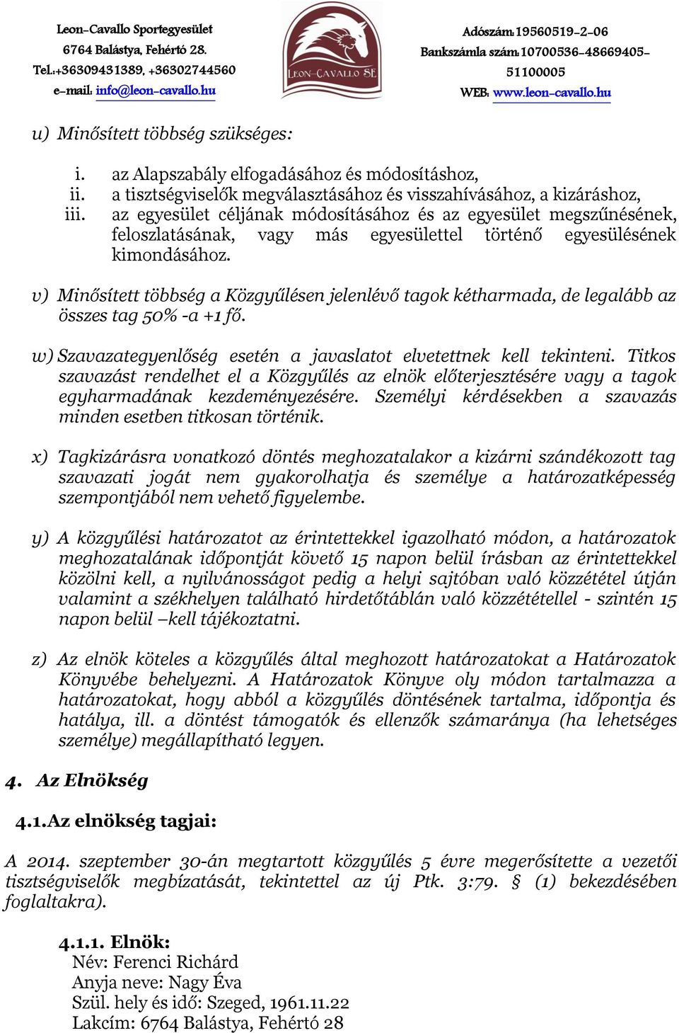 v) Minősített többség a Közgyűlésen jelenlévő tagok kétharmada, de legalább az összes tag 50% -a +1 fő. w) Szavazategyenlőség esetén a javaslatot elvetettnek kell tekinteni.