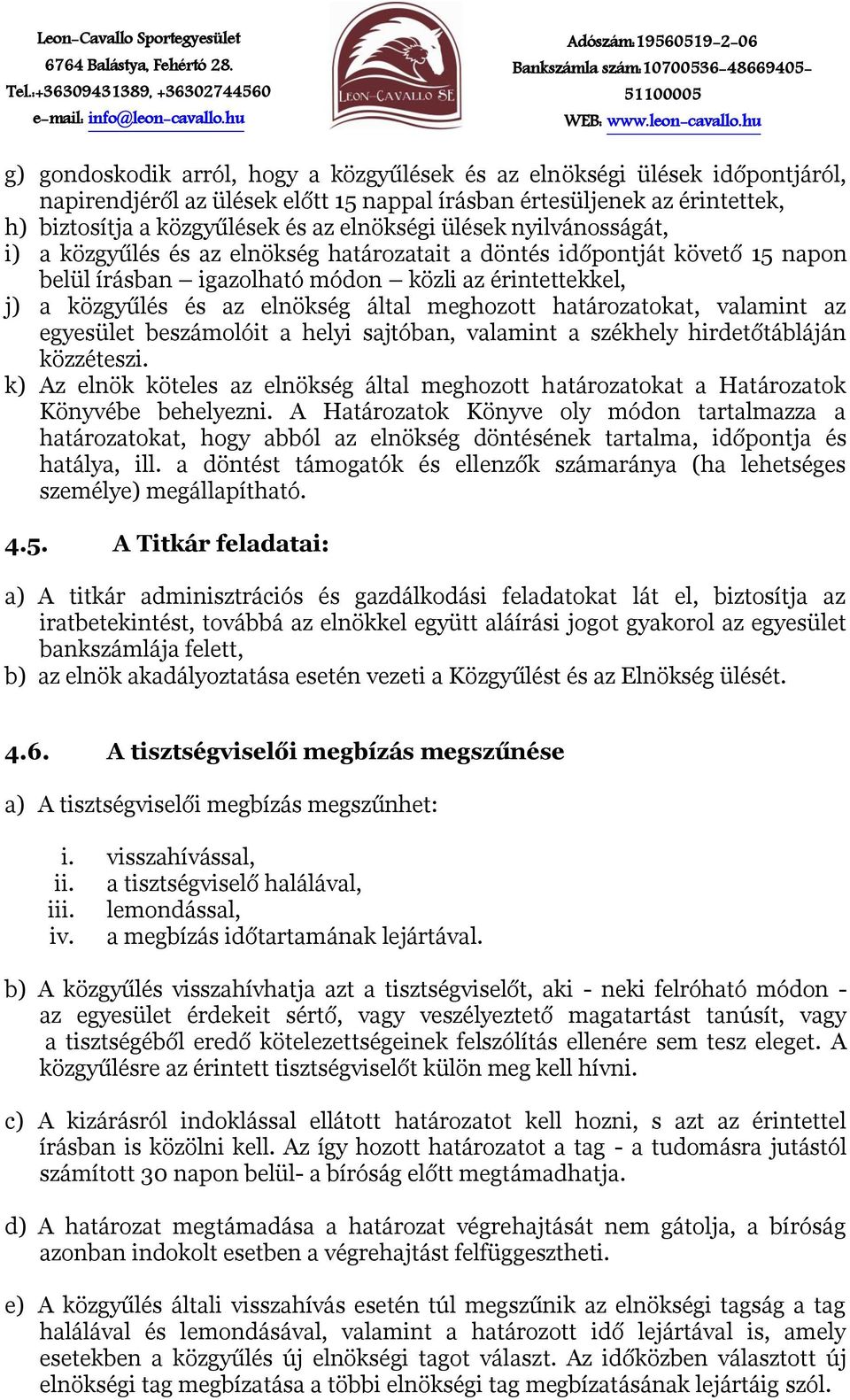 meghozott határozatokat, valamint az egyesület beszámolóit a helyi sajtóban, valamint a székhely hirdetőtábláján közzéteszi.