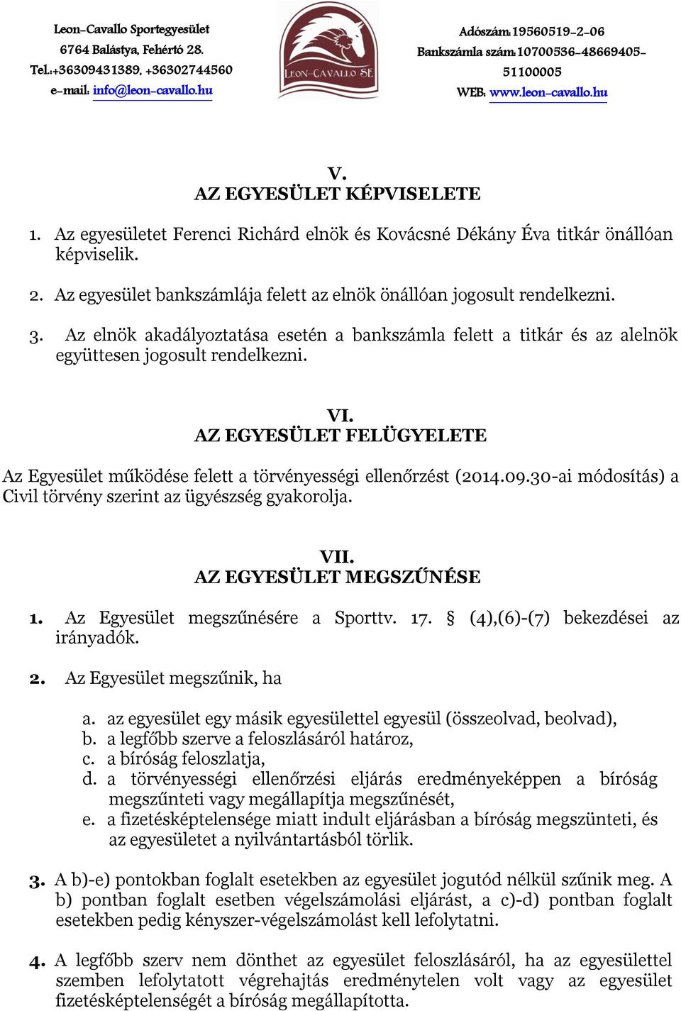 09.30-ai módosítás) a Civil törvény szerint az ügyészség gyakorolja. VII. AZ EGYESÜLET MEGSZŰNÉSE 1. Az Egyesület megszűnésére a Sporttv. 17. (4),(6)-(7) bekezdései az irányadók. 2.