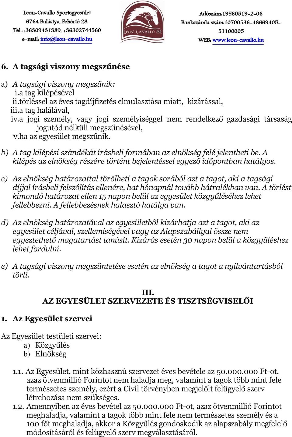 b) A tag kilépési szándékát írásbeli formában az elnökség felé jelentheti be. A kilépés az elnökség részére történt bejelentéssel egyező időpontban hatályos.