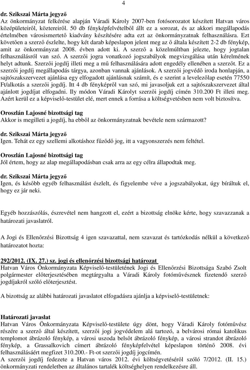 Ezt követően a szerző észlelte, hogy két darab képeslapon jelent meg az ő általa készített 2-2 db fénykép, amit az önkormányzat 2008. évben adott ki.