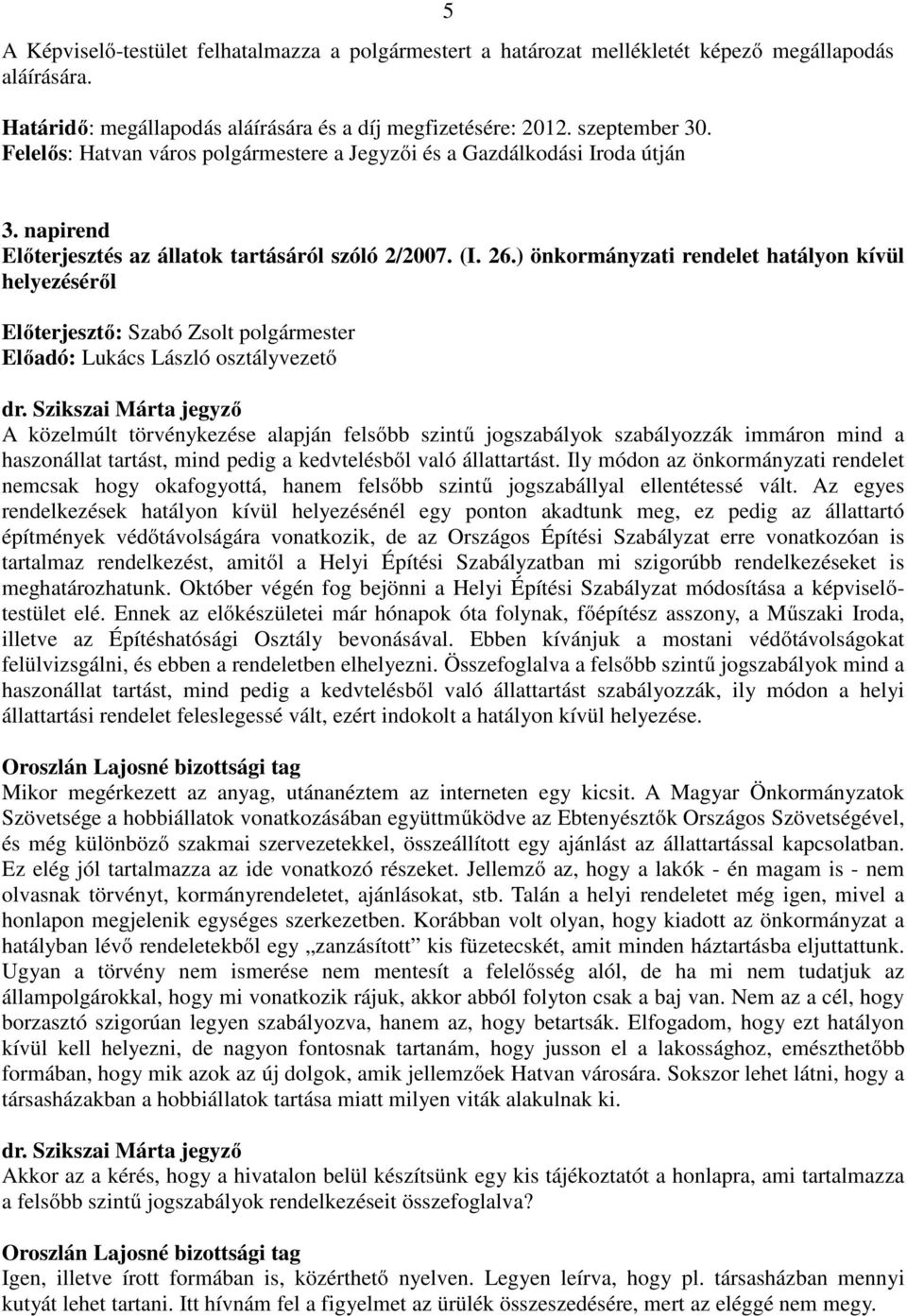 ) önkormányzati rendelet hatályon kívül helyezéséről Előterjesztő: Szabó Zsolt polgármester Előadó: Lukács László osztályvezető A közelmúlt törvénykezése alapján felsőbb szintű jogszabályok