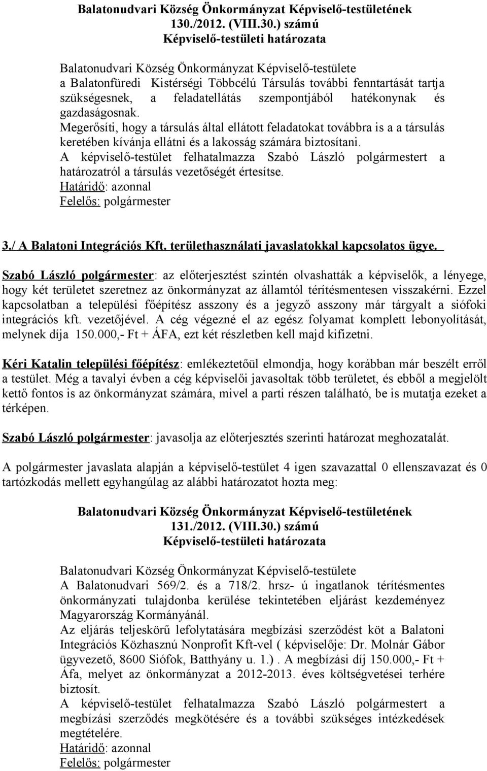 A képviselő-testület felhatalmazza Szabó László polgármestert a határozatról a társulás vezetőségét értesítse. Felelős: polgármester 3./ A Balatoni Integrációs Kft.