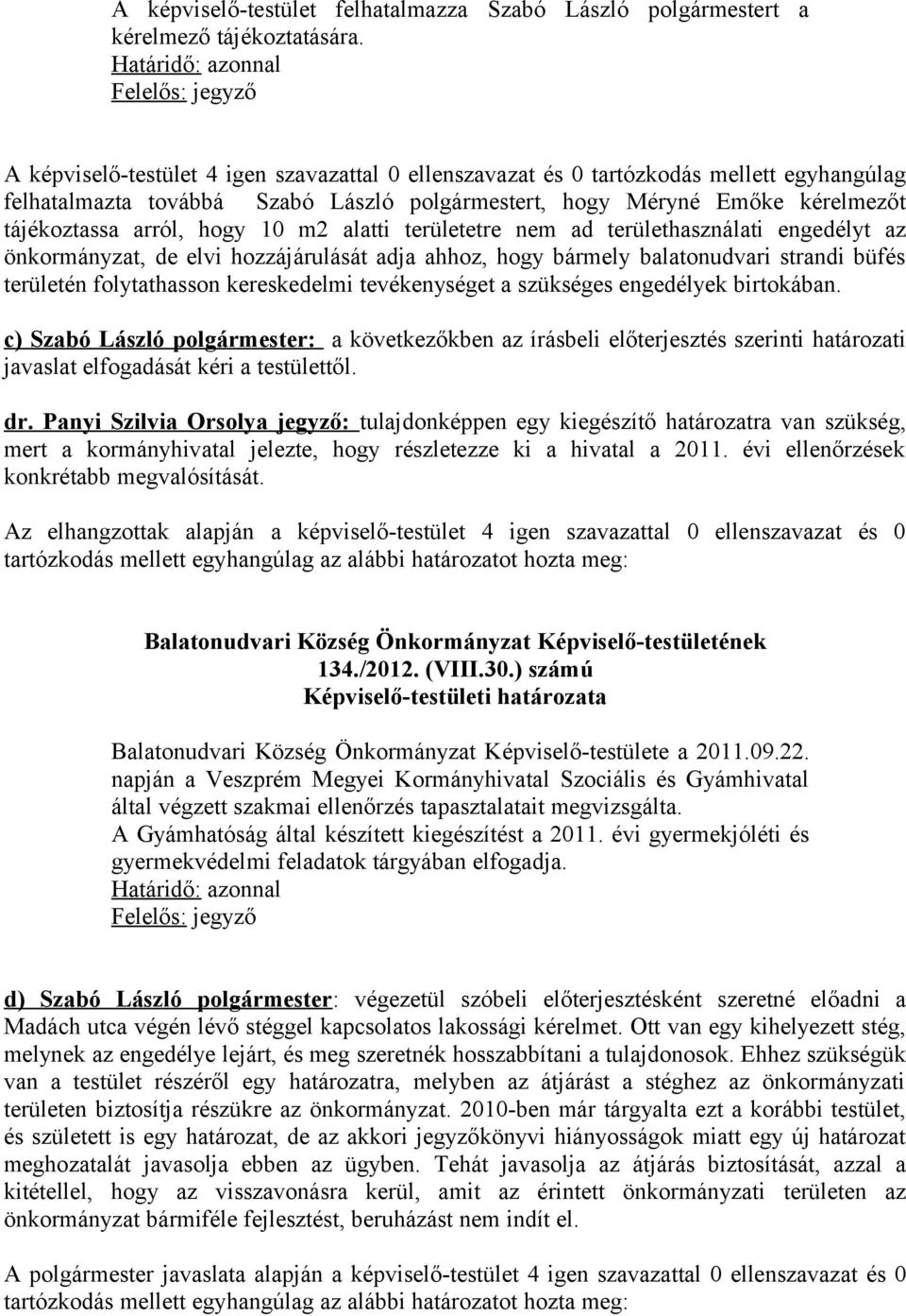 m2 alatti területetre nem ad területhasználati engedélyt az önkormányzat, de elvi hozzájárulását adja ahhoz, hogy bármely balatonudvari strandi büfés területén folytathasson kereskedelmi