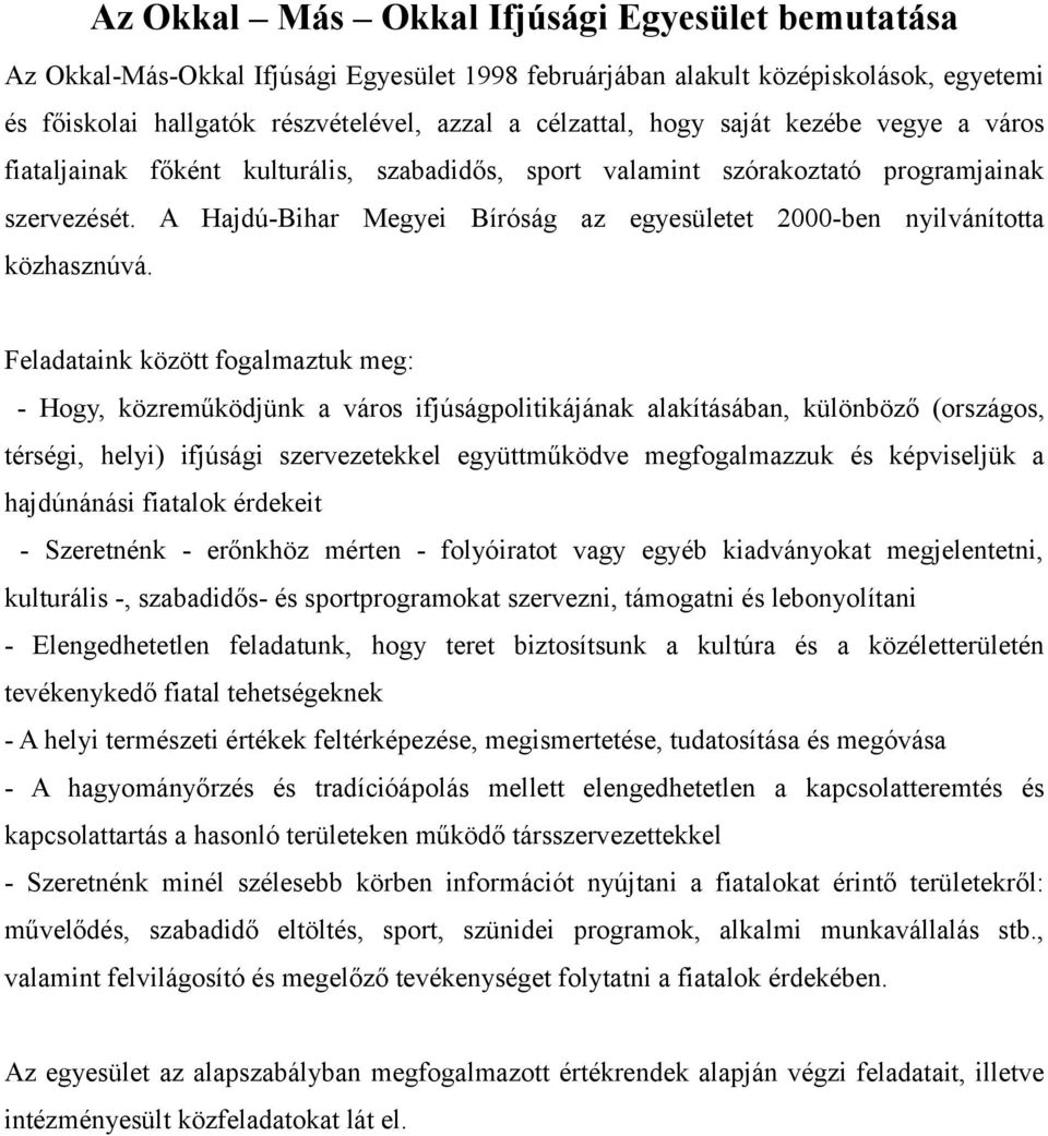 A Hajdú-Bihar Megyei Bíróság az egyesületet 2000-ben nyilvánította közhasznúvá.