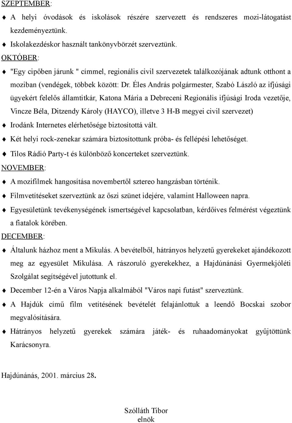 Éles András polgármester, Szabó László az ifjúsági ügyekért felelős államtitkár, Katona Mária a Debreceni Regionális ifjúsági Iroda vezetője, Vincze Béla, Ditzendy Károly (HAYCO), illetve 3 H-B