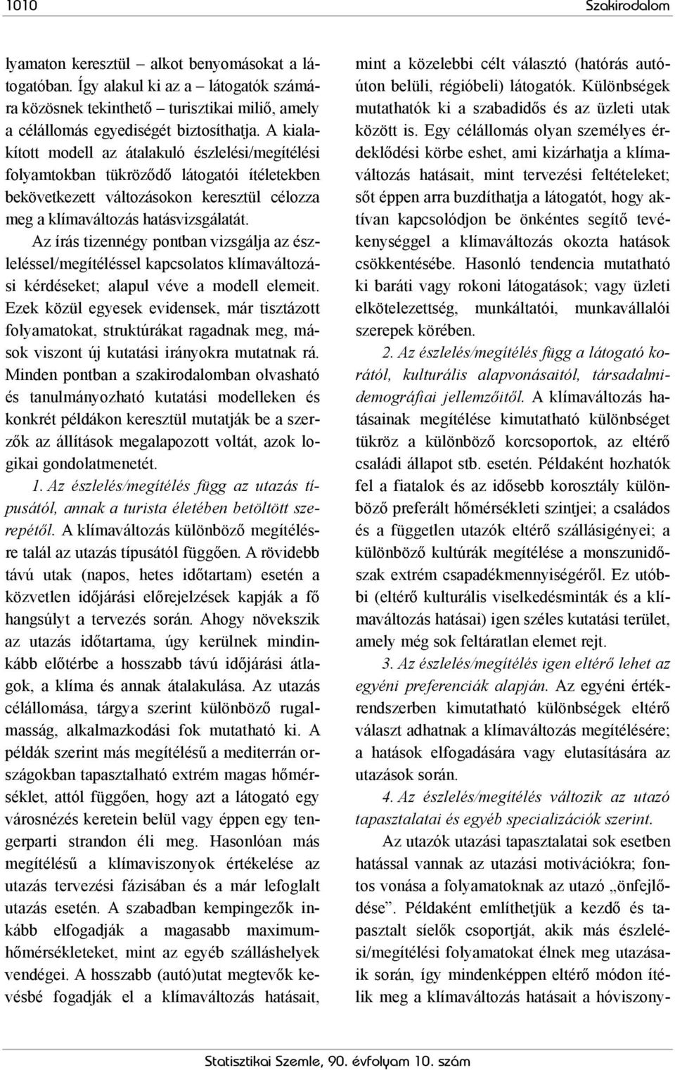 Az írás tizennégy pontban vizsgálja az észleléssel/megítéléssel kapcsolatos klímaváltozási kérdéseket; alapul véve a modell elemeit.