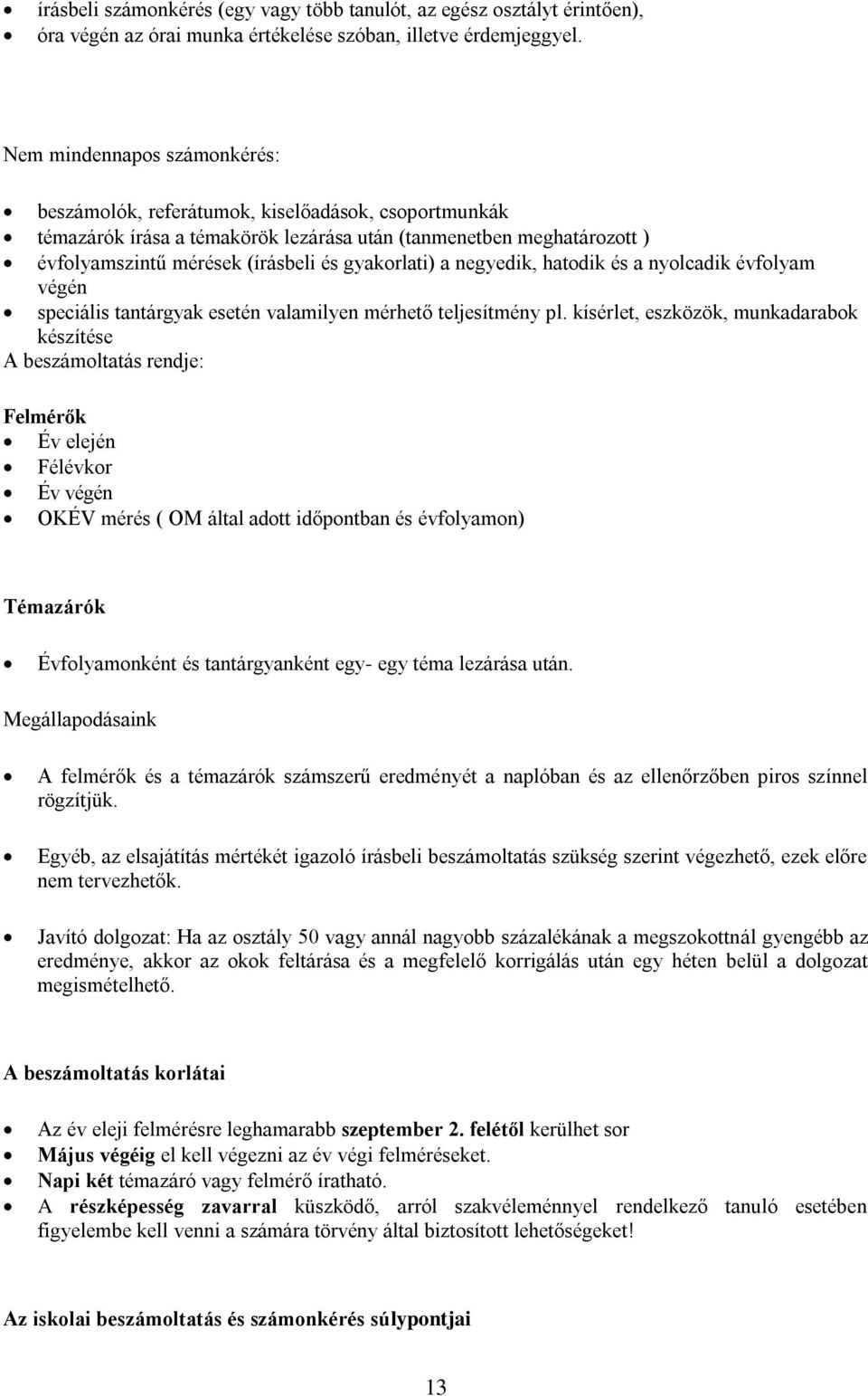 gyakorlati) a negyedik, hatodik és a nyolcadik évfolyam végén speciális tantárgyak esetén valamilyen mérhető teljesítmény pl.