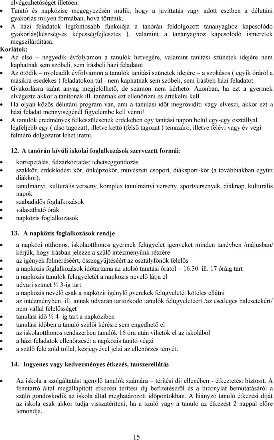 Korlátok: Az első negyedik évfolyamon a tanulók hétvégére, valamint tanítási szünetek idejére nem kaphatnak sem szóbeli, sem írásbeli házi feladatot.