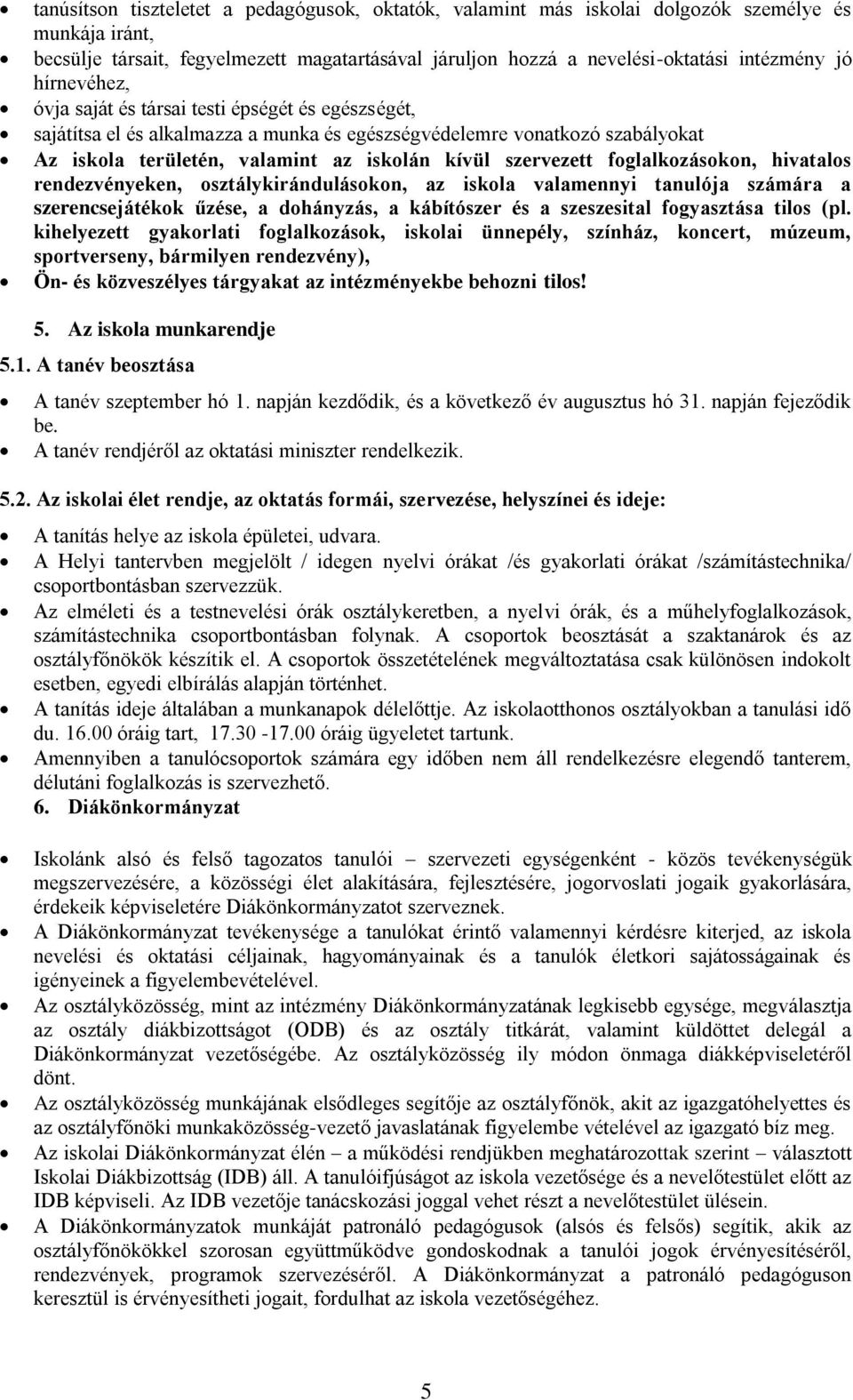 foglalkozásokon, hivatalos rendezvényeken, osztálykirándulásokon, az iskola valamennyi tanulója számára a szerencsejátékok űzése, a dohányzás, a kábítószer és a szeszesital fogyasztása tilos (pl.