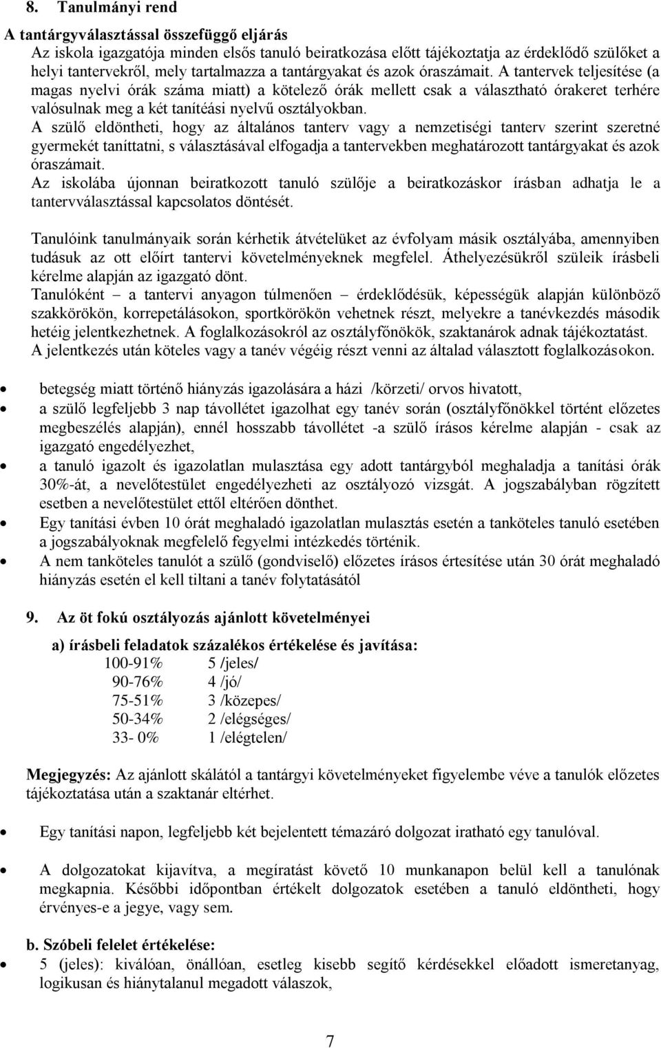 A tantervek teljesítése (a magas nyelvi órák száma miatt) a kötelező órák mellett csak a választható órakeret terhére valósulnak meg a két tanítéási nyelvű osztályokban.