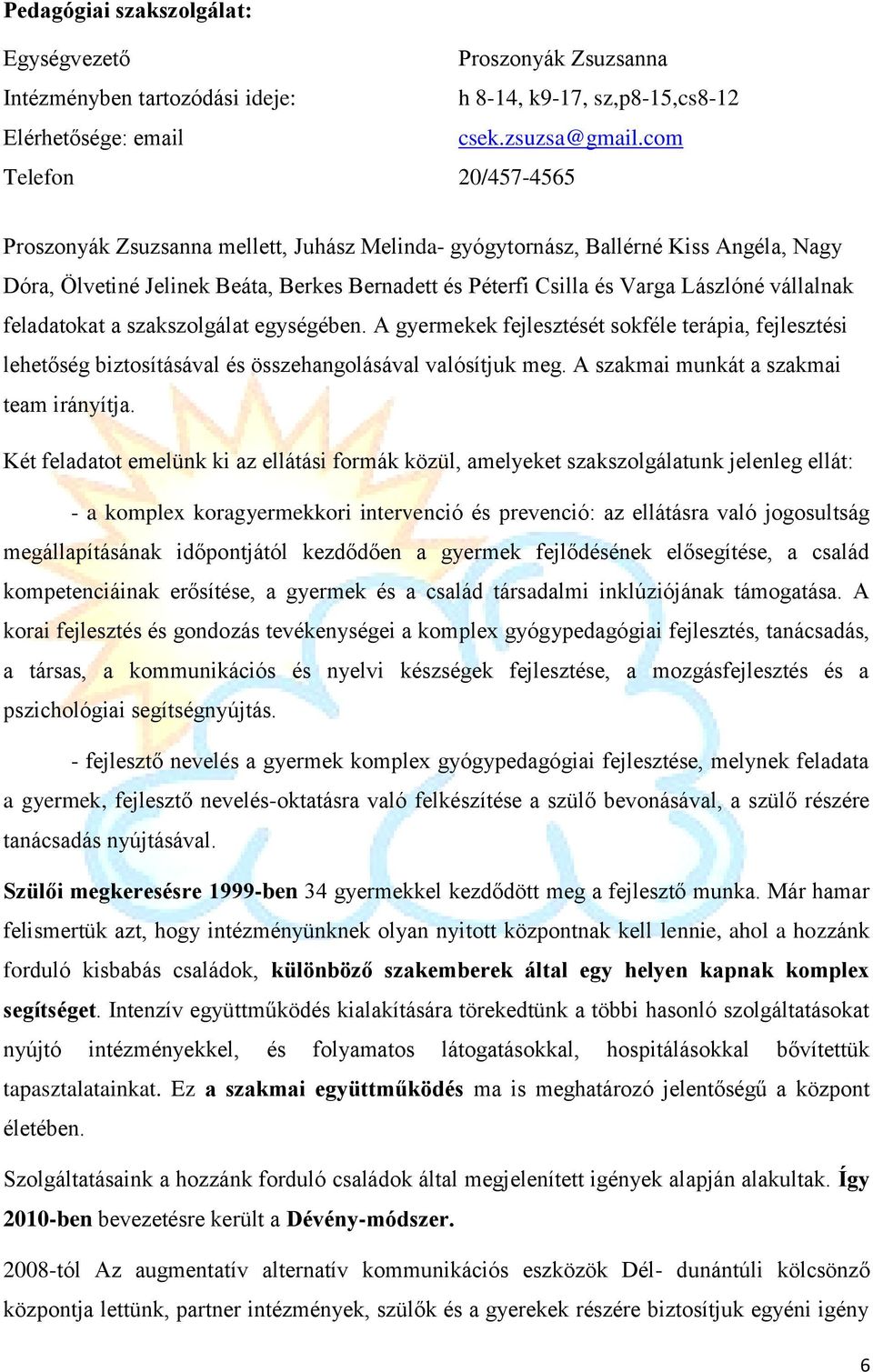 vállalnak feladatokat a szakszolgálat egységében. A gyermekek fejlesztését sokféle terápia, fejlesztési lehetőség biztosításával és összehangolásával valósítjuk meg.