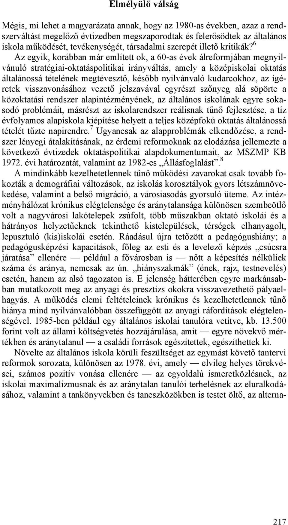 6 Az egyik, korábban már említett ok, a 60-as évek álreformjában megnyilvánuló stratégiai-oktatáspolitikai irányváltás, amely a középiskolai oktatás általánossá tételének megtévesztő, később