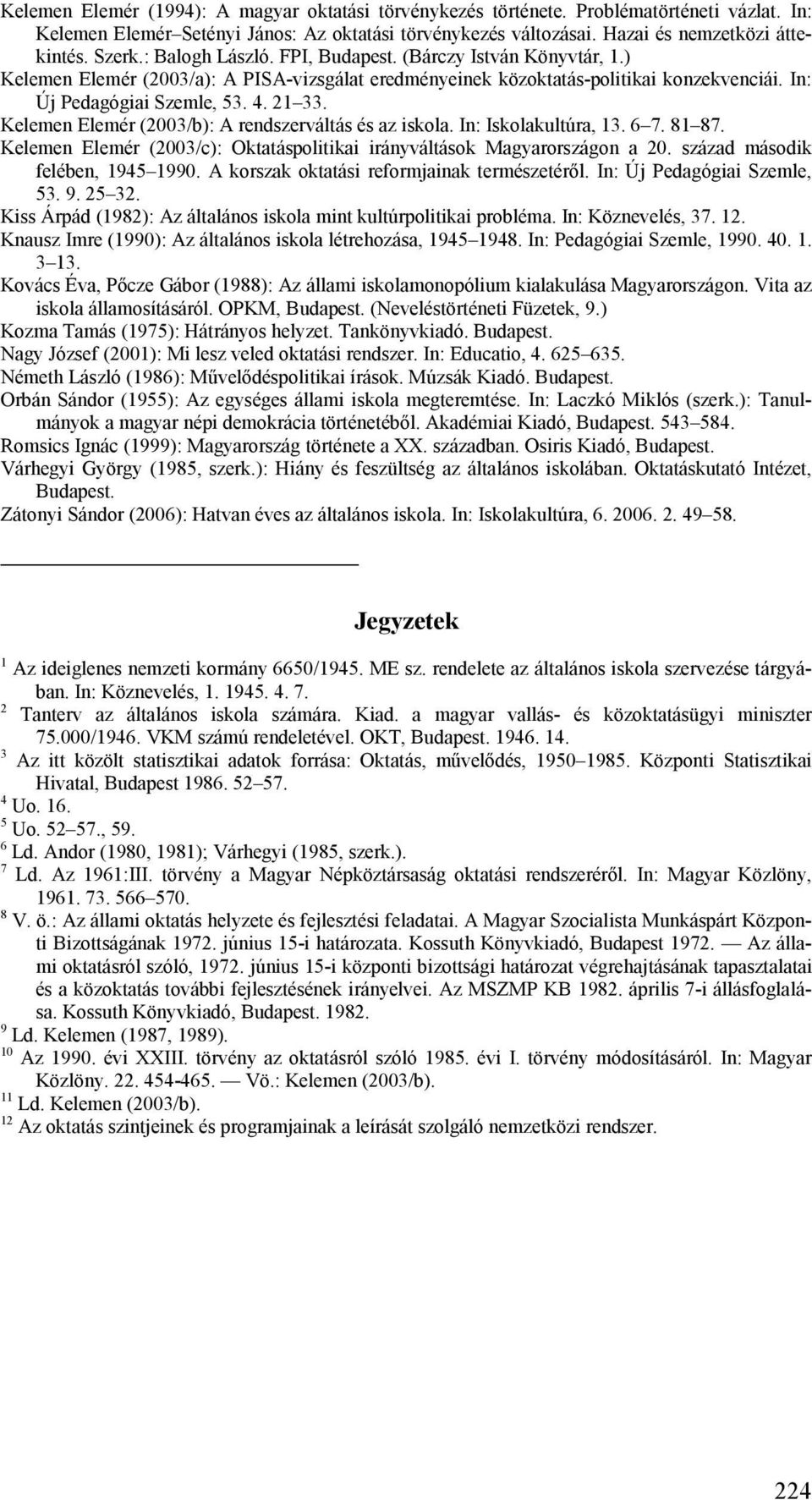 Kelemen Elemér (2003/b): A rendszerváltás és az iskola. In: Iskolakultúra, 13. 6 7. 81 87. Kelemen Elemér (2003/c): Oktatáspolitikai irányváltások Magyarországon a 20.