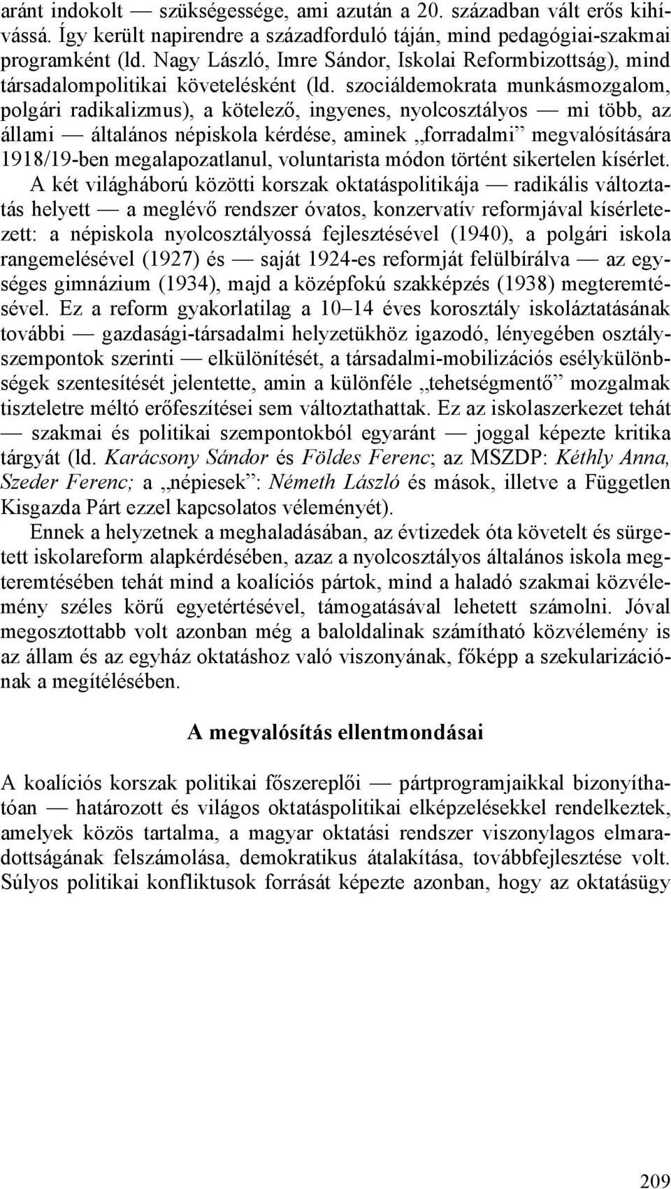 szociáldemokrata munkásmozgalom, polgári radikalizmus), a kötelező, ingyenes, nyolcosztályos mi több, az állami általános népiskola kérdése, aminek forradalmi megvalósítására 1918/19-ben