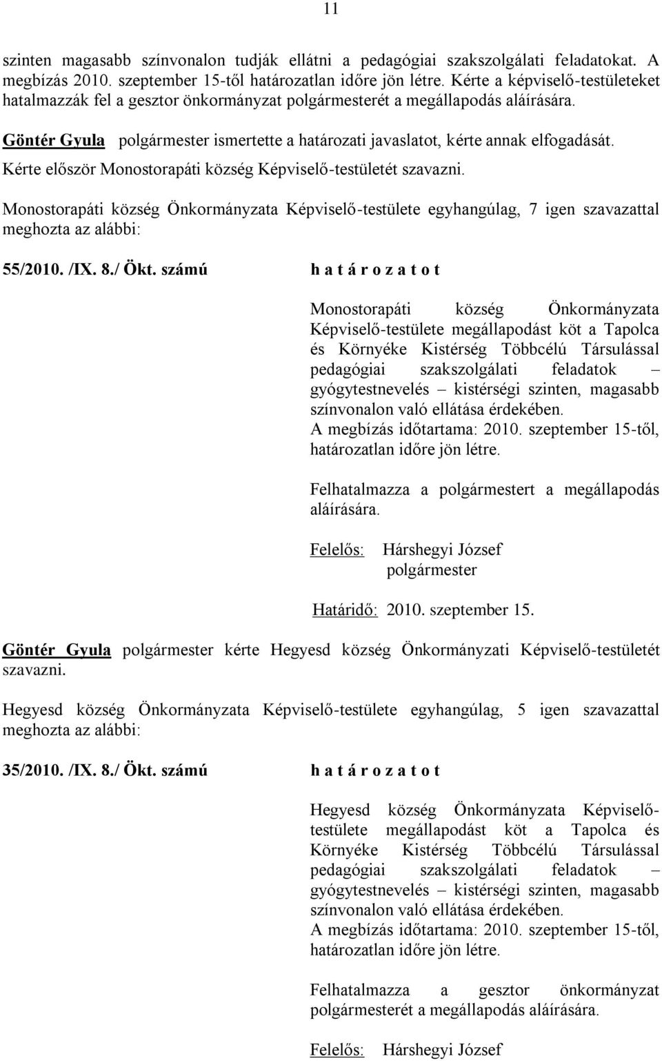 Kérte először Monostorapáti község Képviselő-testületét Monostorapáti község Önkormányzata Képviselő-testülete egyhangúlag, 7 igen szavazattal 55/2010. /IX. 8./ Ökt.