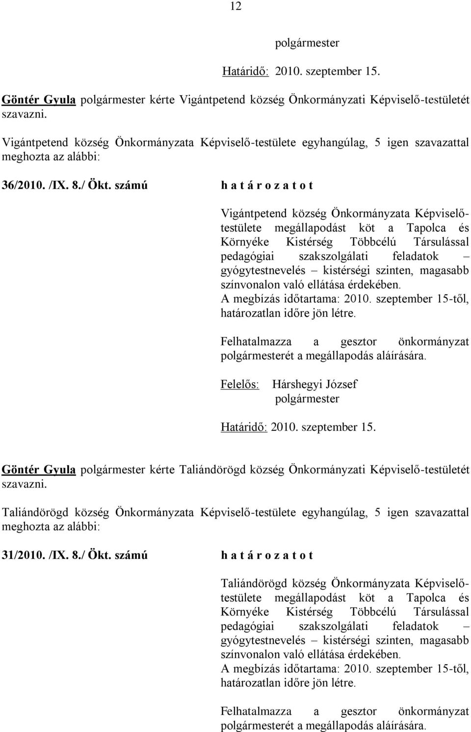 számú h a t á r o z a t o t Vigántpetend község Önkormányzata Képviselőtestülete megállapodást köt a Tapolca és Környéke Kistérség Többcélú Társulással pedagógiai szakszolgálati feladatok