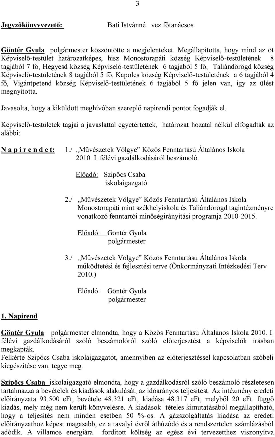 Taliándörögd község Képviselő-testületének 8 tagjából 5 fő, Kapolcs község Képviselő-testületének a 6 tagjából 4 fő, Vigántpetend község Képviselő-testületének 6 tagjából 5 fő jelen van, így az ülést