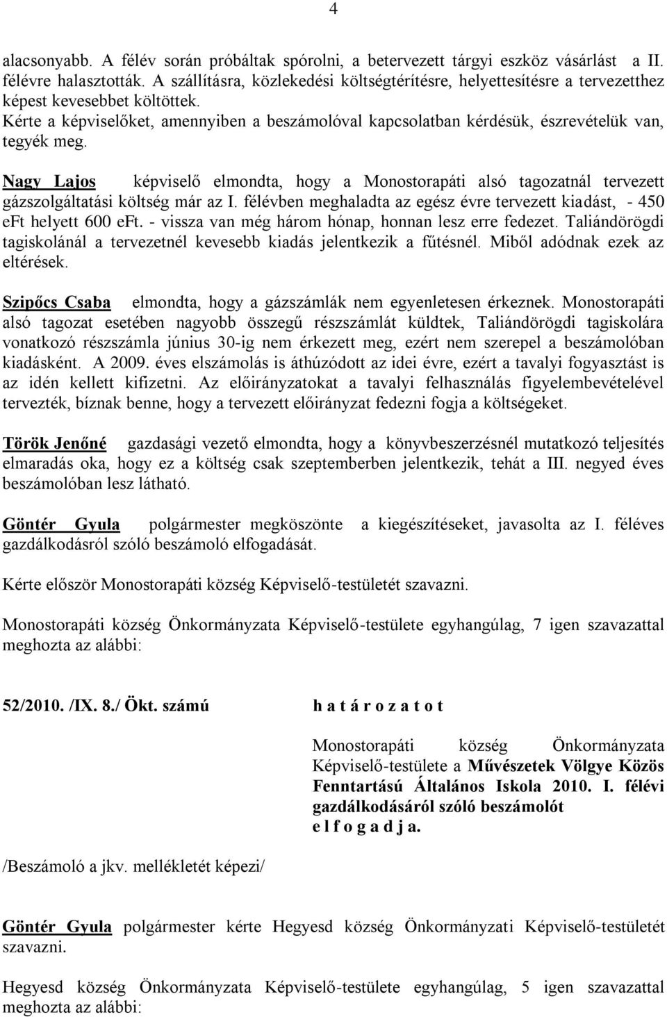 Nagy Lajos elmondta, hogy a Monostorapáti alsó tagozatnál tervezett gázszolgáltatási költség már az I. félévben meghaladta az egész évre tervezett kiadást, - 450 eft helyett 600 eft.