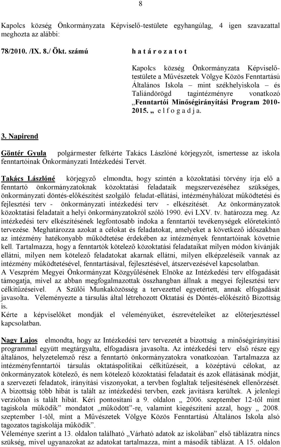 Fenntartói Minőségirányítási Program 2010-2015. 3. Napirend Göntér Gyula felkérte Takács Lászlóné körjegyzőt, ismertesse az iskola fenntartóinak Önkormányzati Intézkedési Tervét.