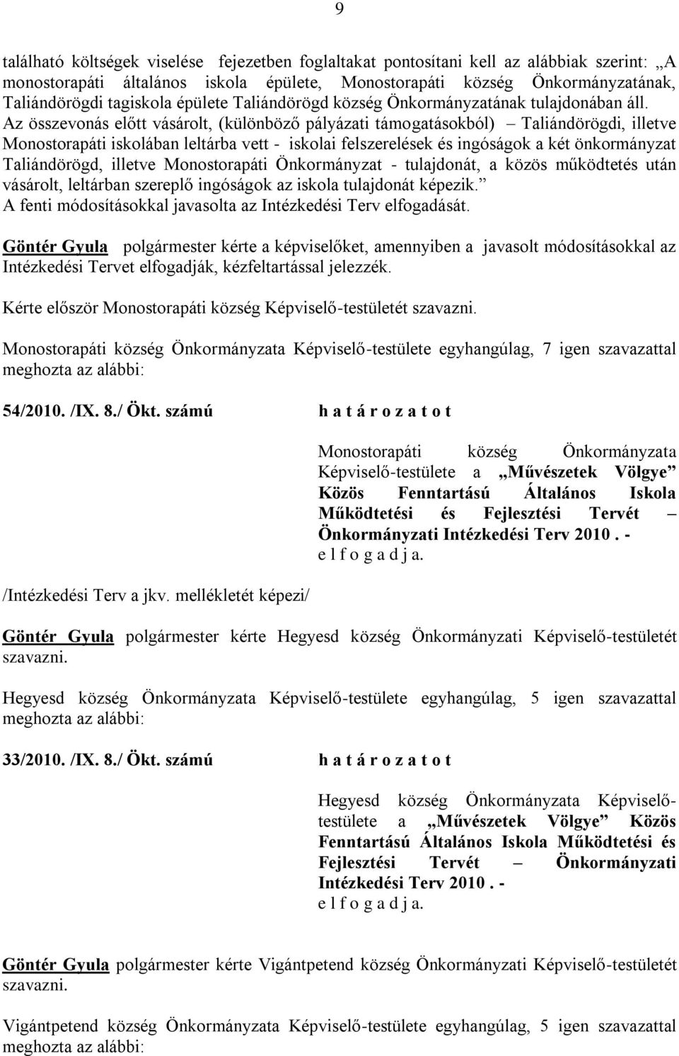 Az összevonás előtt vásárolt, (különböző pályázati támogatásokból) Taliándörögdi, illetve Monostorapáti iskolában leltárba vett - iskolai felszerelések és ingóságok a két önkormányzat Taliándörögd,