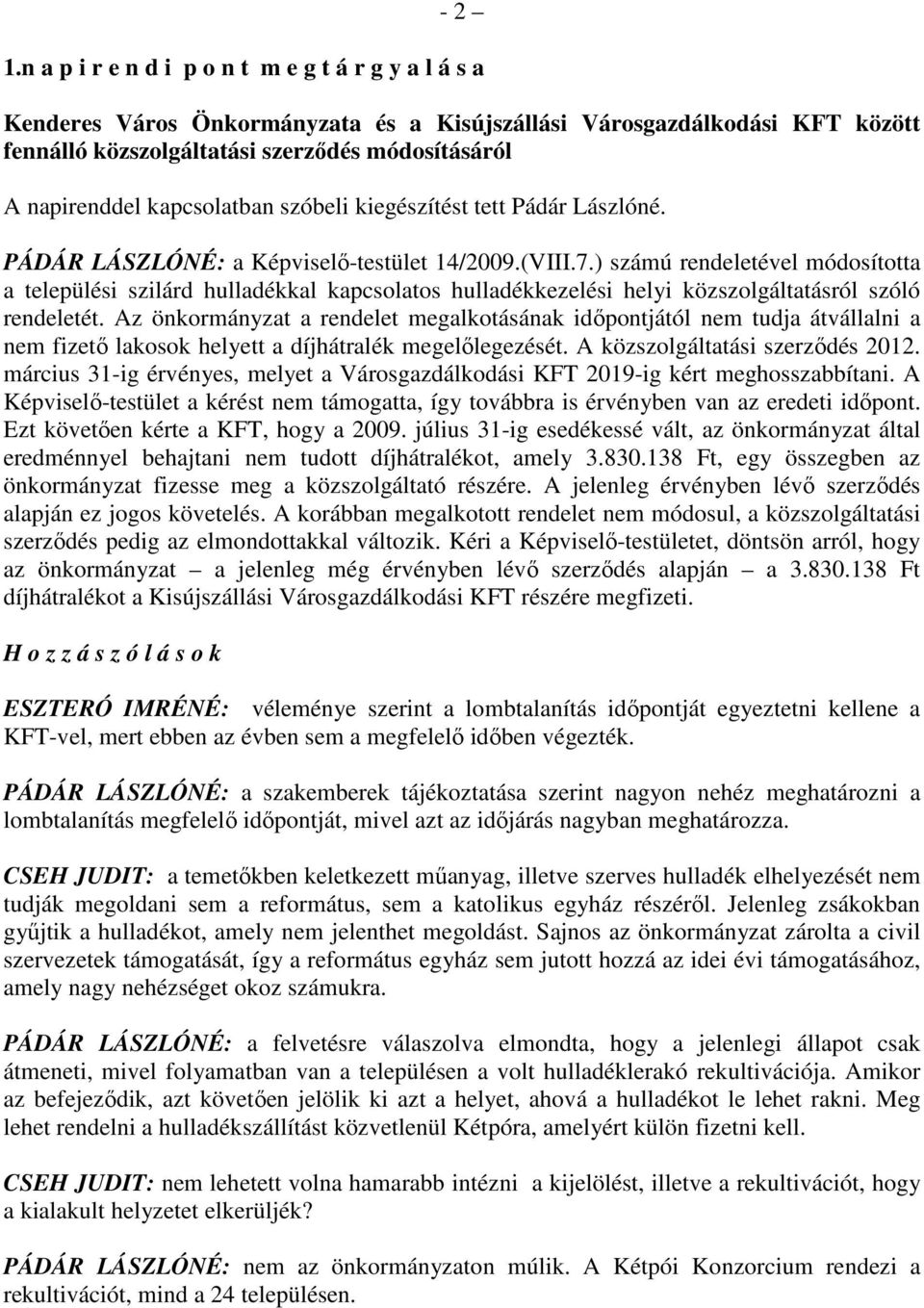 kapcsolatban szóbeli kiegészítést tett Pádár Lászlóné. PÁDÁR LÁSZLÓNÉ: a Képviselı-testület 14/2009.(VIII.7.