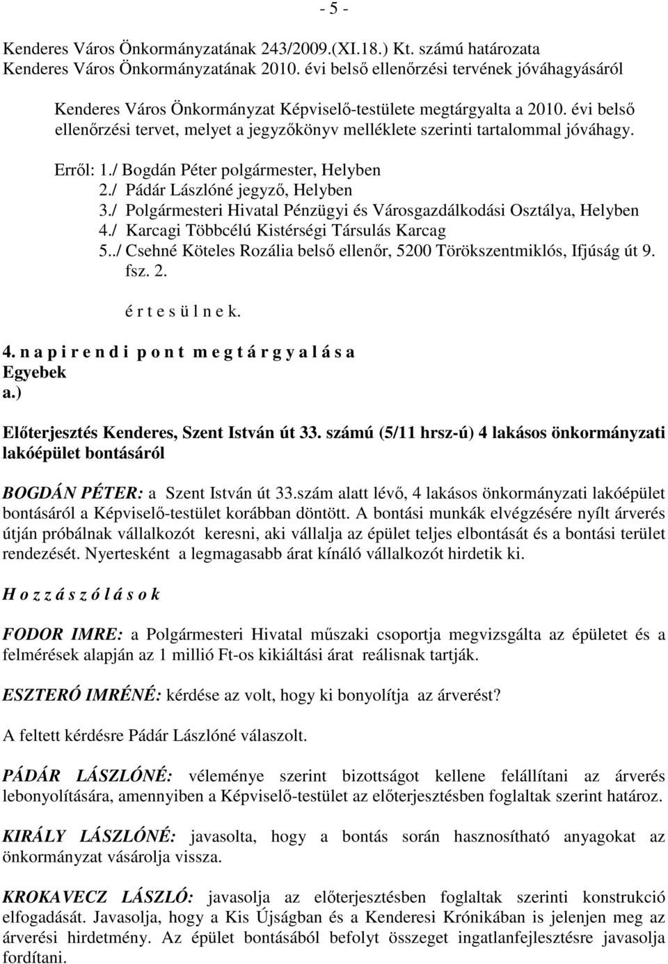 évi belsı ellenırzési tervet, melyet a jegyzıkönyv melléklete szerinti tartalommal jóváhagy. Errıl: 1./ Bogdán Péter polgármester, Helyben 2./ Pádár Lászlóné jegyzı, Helyben 3.