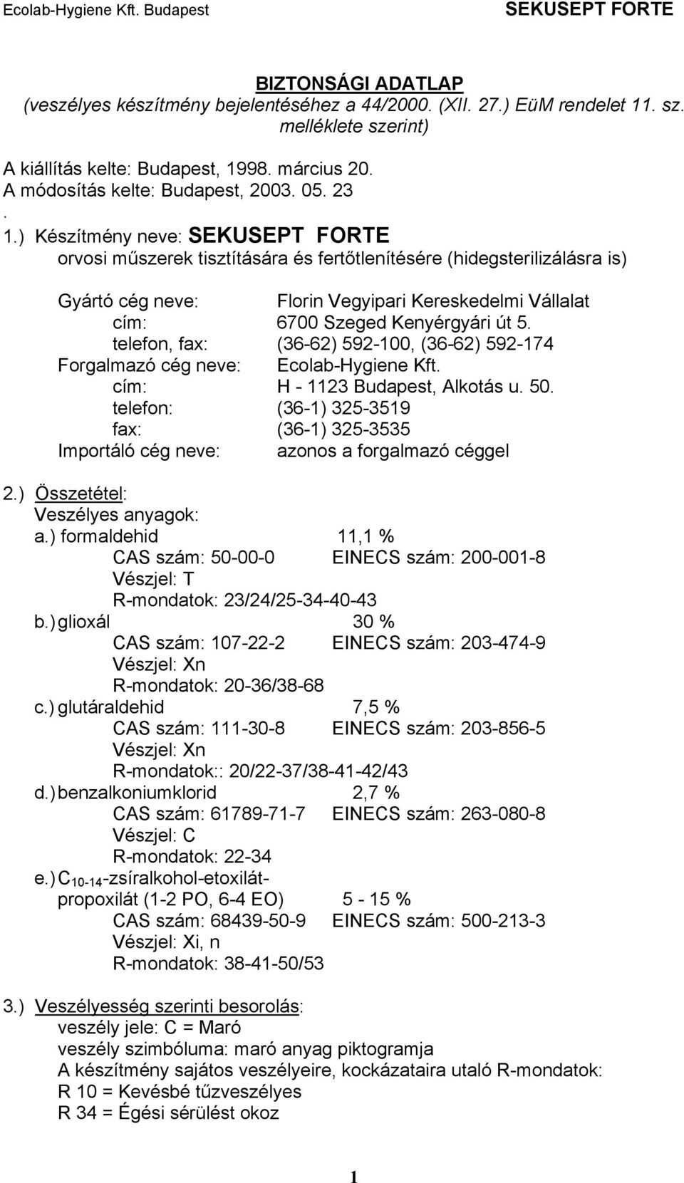 telefon, fax: (36-62) 592-100, (36-62) 592-174 Forgalmazó cég neve: Ecolab-Hygiene Kft. cím: H - 1123 Budapest, Alkotás u. 50.