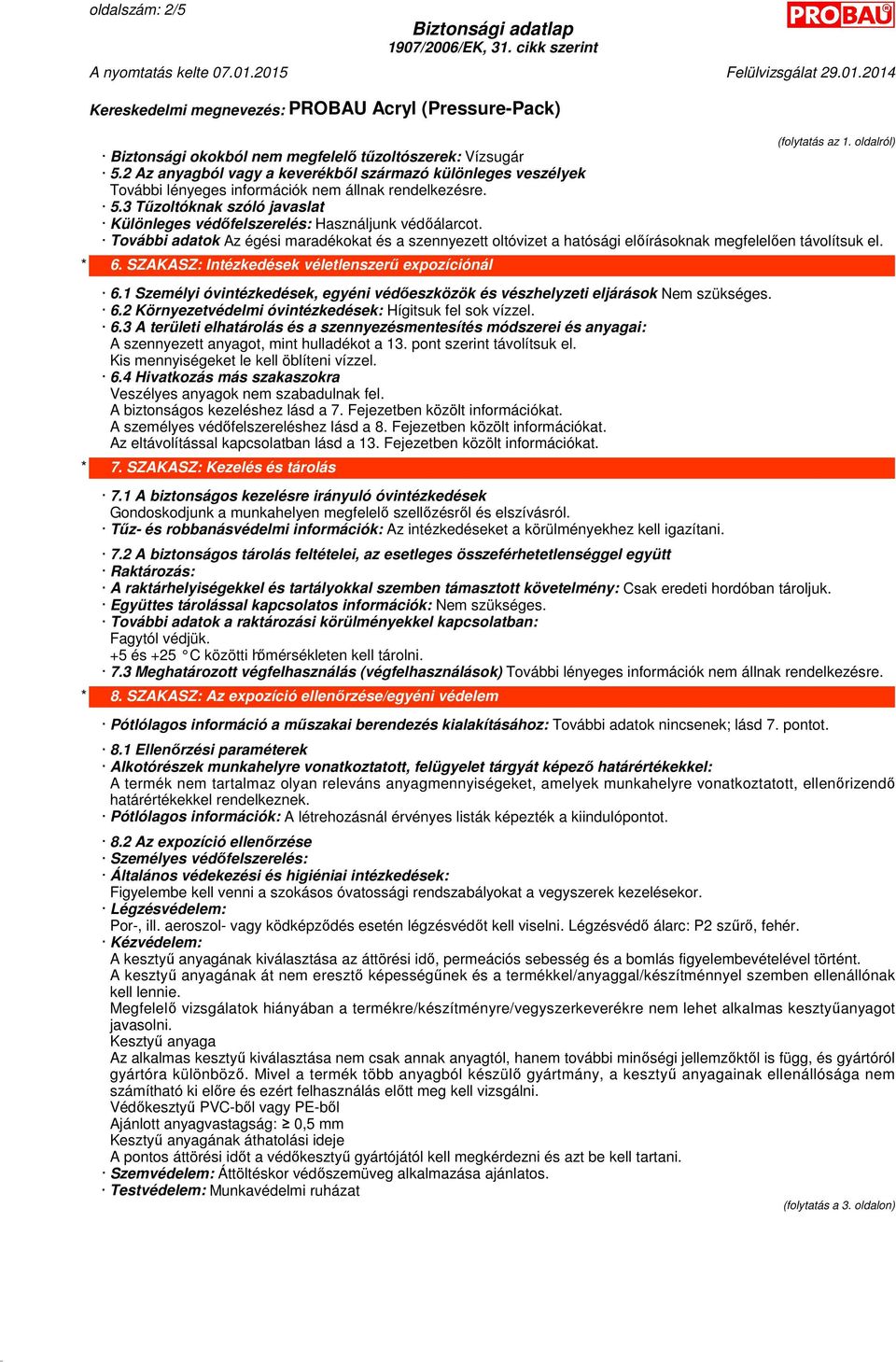 SZAKASZ: Intézkedések véletlenszerű expozíciónál 6.1 Személyi óvintézkedések, egyéni védőeszközök és vészhelyzeti eljárások Nem szükséges. 6.2 Környezetvédelmi óvintézkedések: Hígitsuk fel sok vízzel.