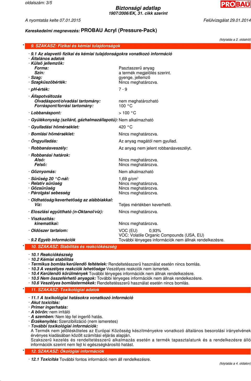 Szag: gyenge, jellemző Szagküszöbérték: ph-érték: 7-9 Állapotváltozás Olvadáspont/olvadási tartomány: nem meghatározható Forráspont/forrási tartomány: 100 C Lobbanáspont: > 100 C Gyúlékonyság