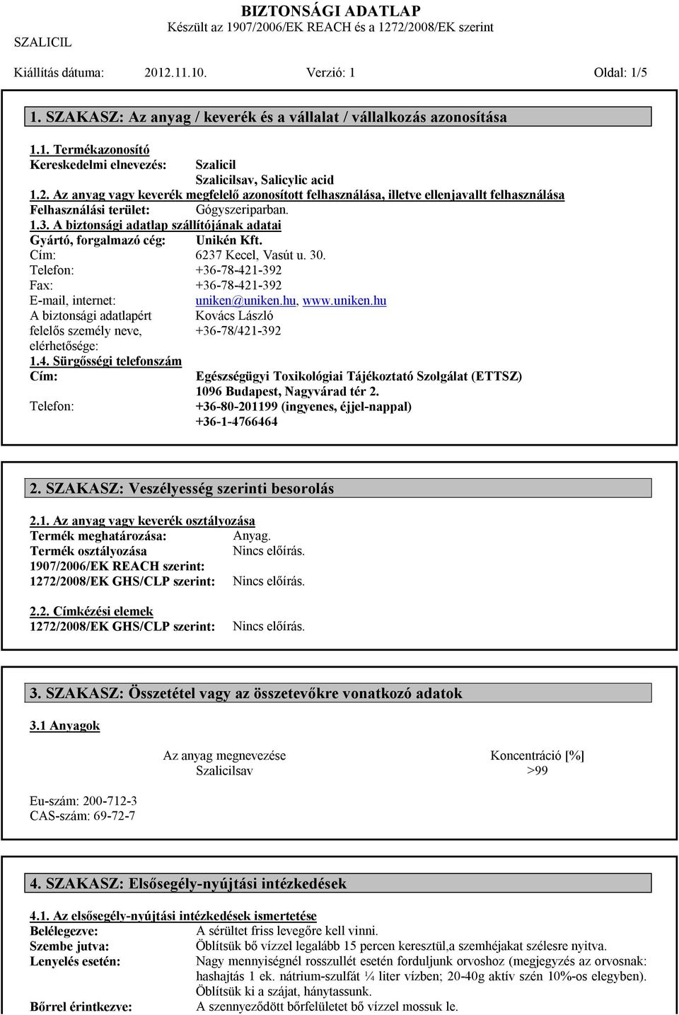 A biztonsági adatlap szállítójának adatai Gyártó, forgalmazó cég: Cím: Telefon: Fax: E-mail, internet: A biztonsági adatlapért felelős személy neve, elérhetősége: 1.4.