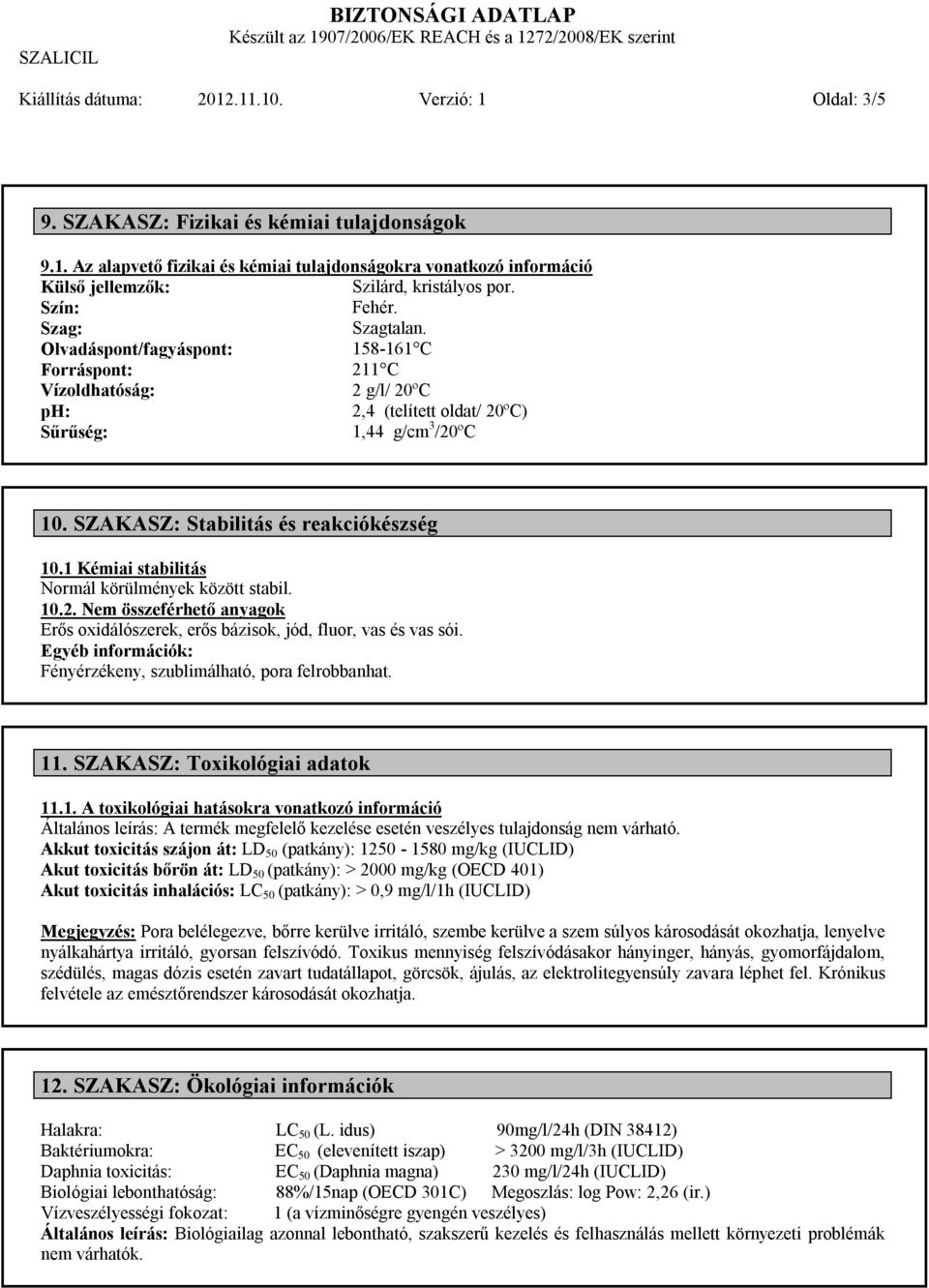 SZAKASZ: Stabilitás és reakciókészség 10.1 Kémiai stabilitás Normál körülmények között stabil. 10.2. Nem összeférhető anyagok Erős oxidálószerek, erős bázisok, jód, fluor, vas és vas sói.