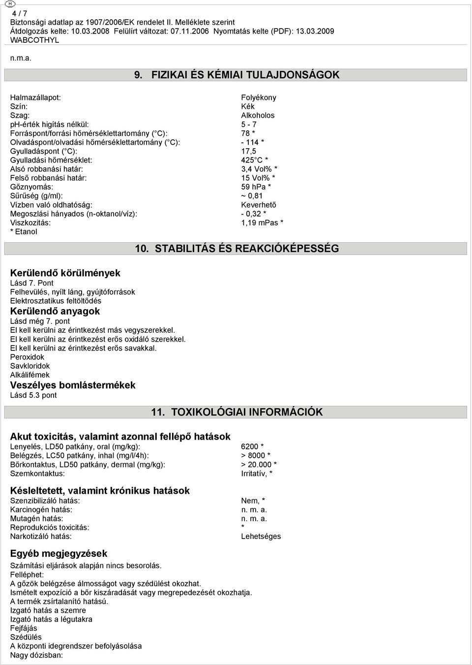 hőmérséklettartomány ( C): - 114 * Gyulladáspont ( C): 17,5 Gyulladási hőmérséklet: 425 C * Alsó robbanási határ: 3,4 Vol% * Felső robbanási határ: 15 Vol% * Gőznyomás: 59 hpa * Sűrűség (g/ml): ~