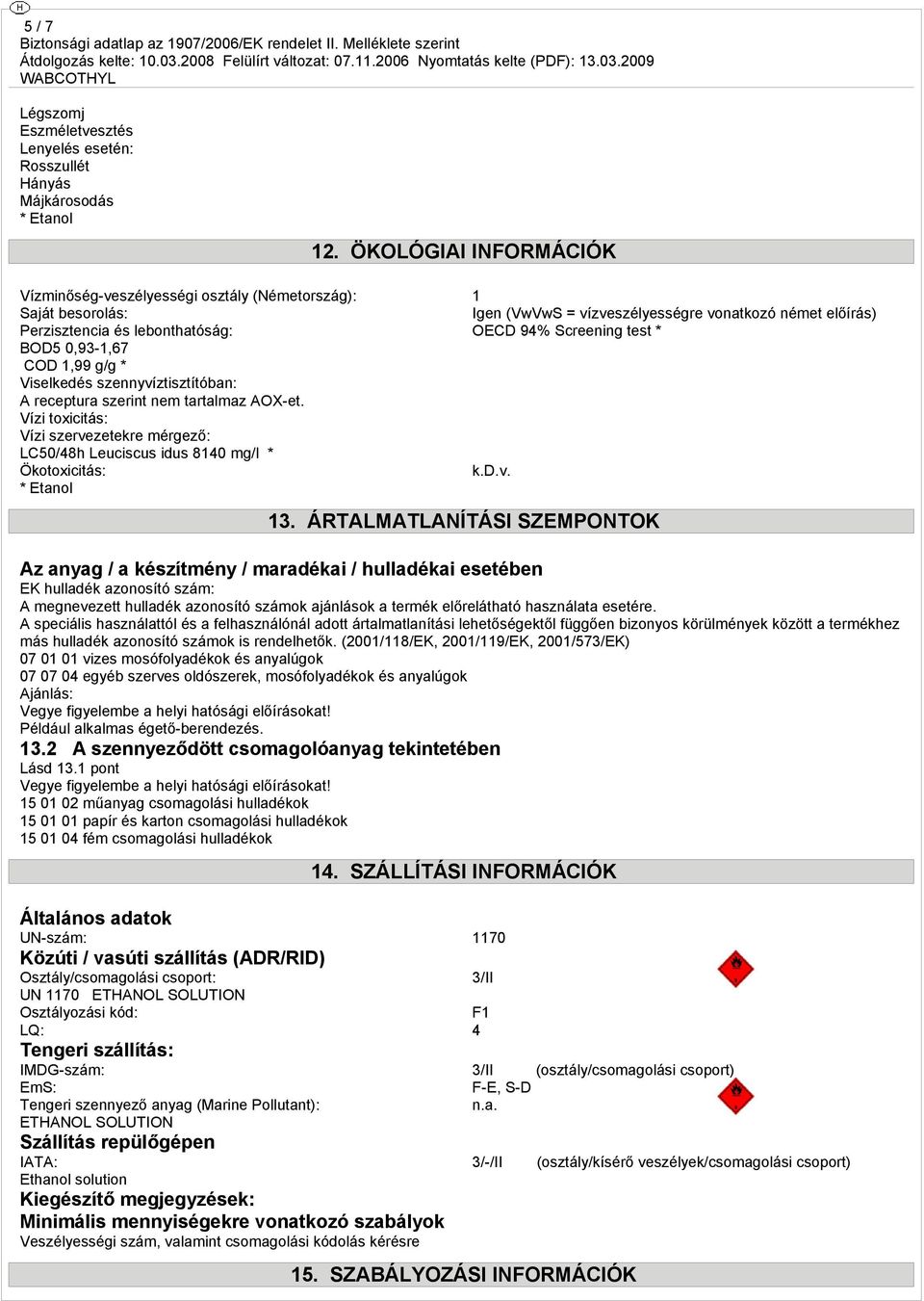 test * BOD5 0,93-1,67 COD 1,99 g/g * Viselkedés szennyvíztisztítóban: A receptura szerint nem tartalmaz AOX-et.