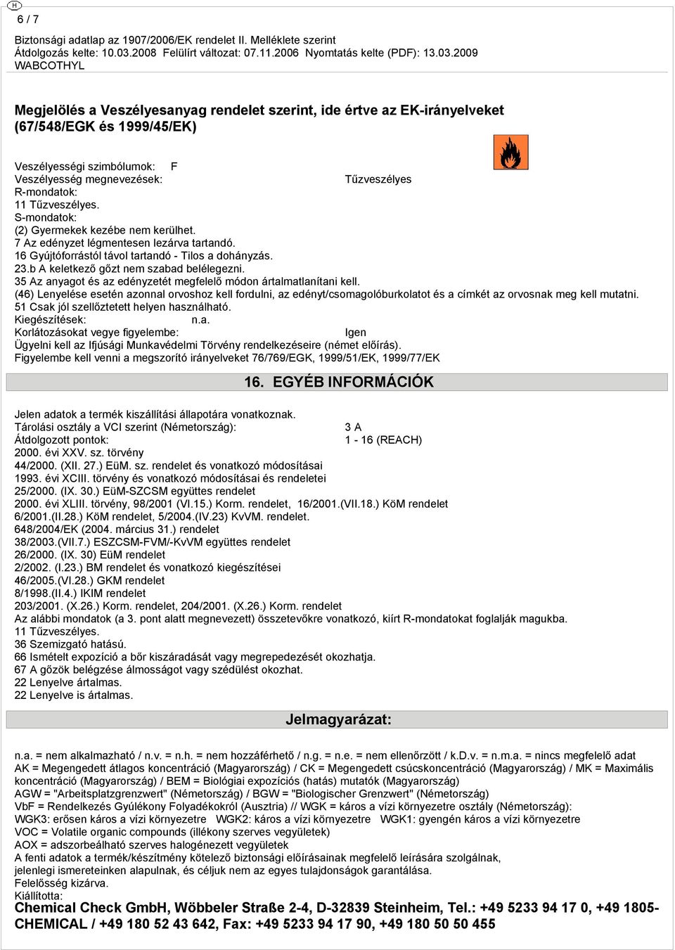 b A keletkező gőzt nem szabad belélegezni. 35 Az anyagot és az edényzetét megfelelő módon ártalmatlanítani kell.