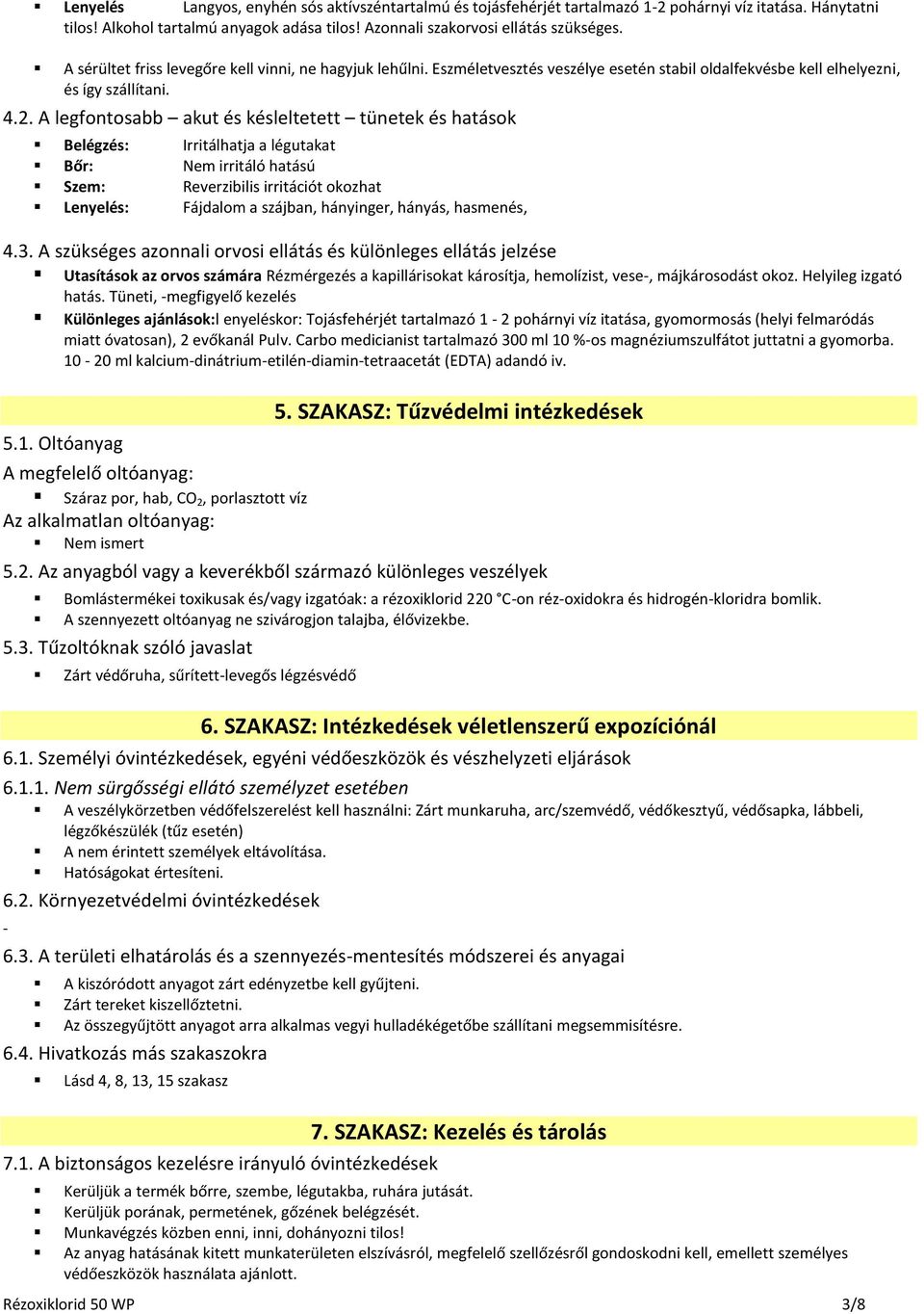 A legfontosabb akut és késleltetett tünetek és hatások Belégzés: Irritálhatja a légutakat Bőr: Nem irritáló hatású Szem: Reverzibilis irritációt okozhat Lenyelés: Fájdalom a szájban, hányinger,