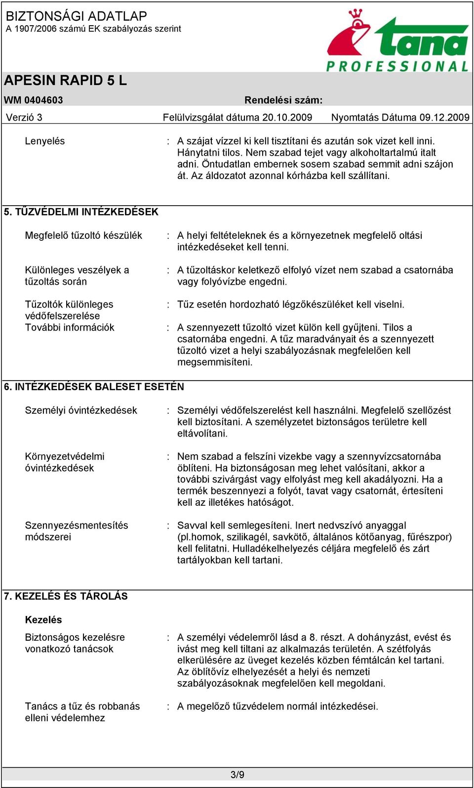 TŰZVÉDELMI INTÉZKEDÉSEK Megfelelő tűzoltó készülék Különleges veszélyek a tűzoltás során Tűzoltók különleges védőfelszerelése További információk : A helyi feltételeknek és a környezetnek megfelelő