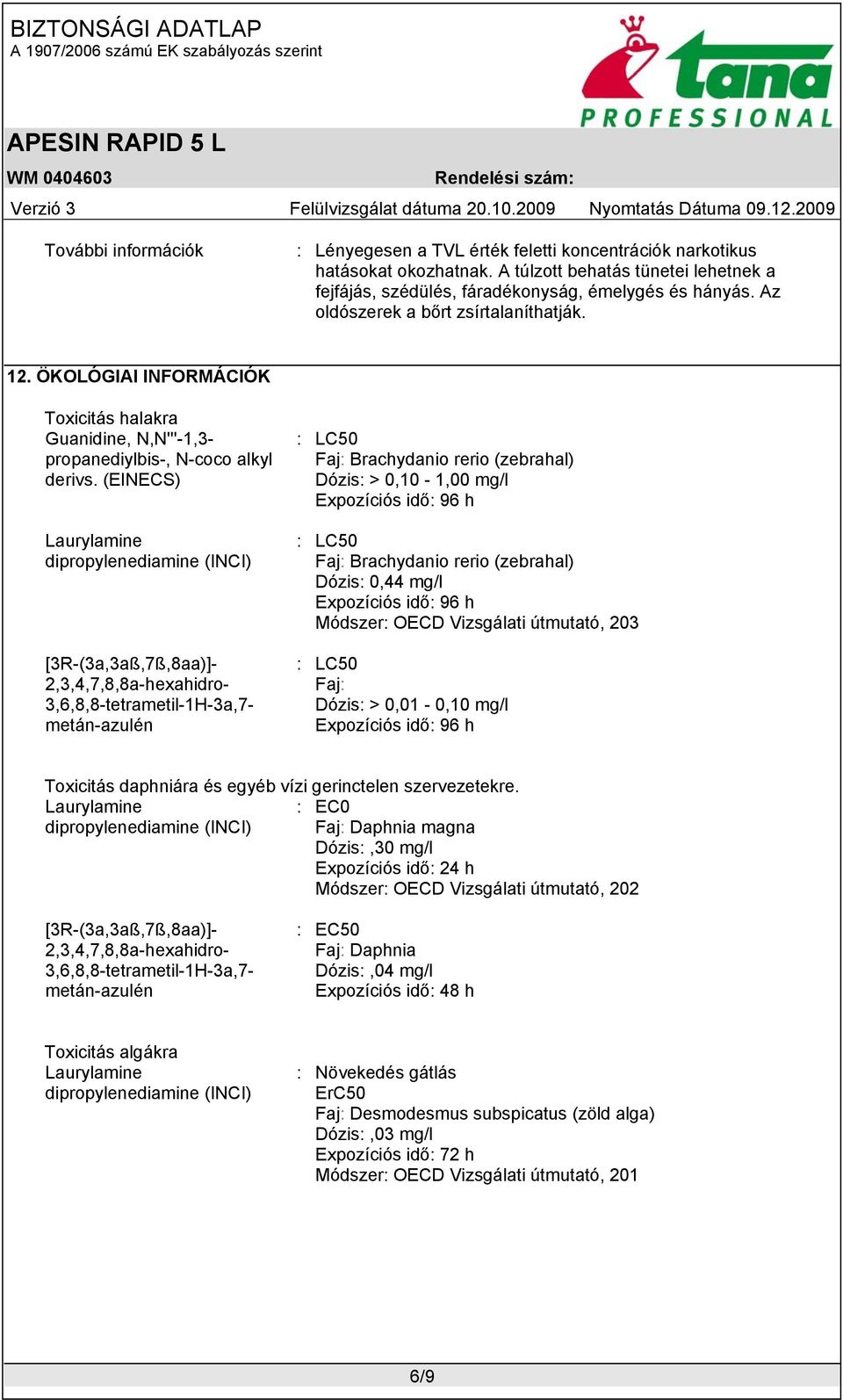 (EINECS) dipropylenediamine (INCI) [3R-(3a,3aß,7ß,8aa)]- 2,3,4,7,8,8a-hexahidro- 3,6,8,8-tetrametil-1H-3a,7- metán-azulén : LC50 Faj: Brachydanio rerio (zebrahal) Dózis: > 0,10-1,00 mg/l Expozíciós