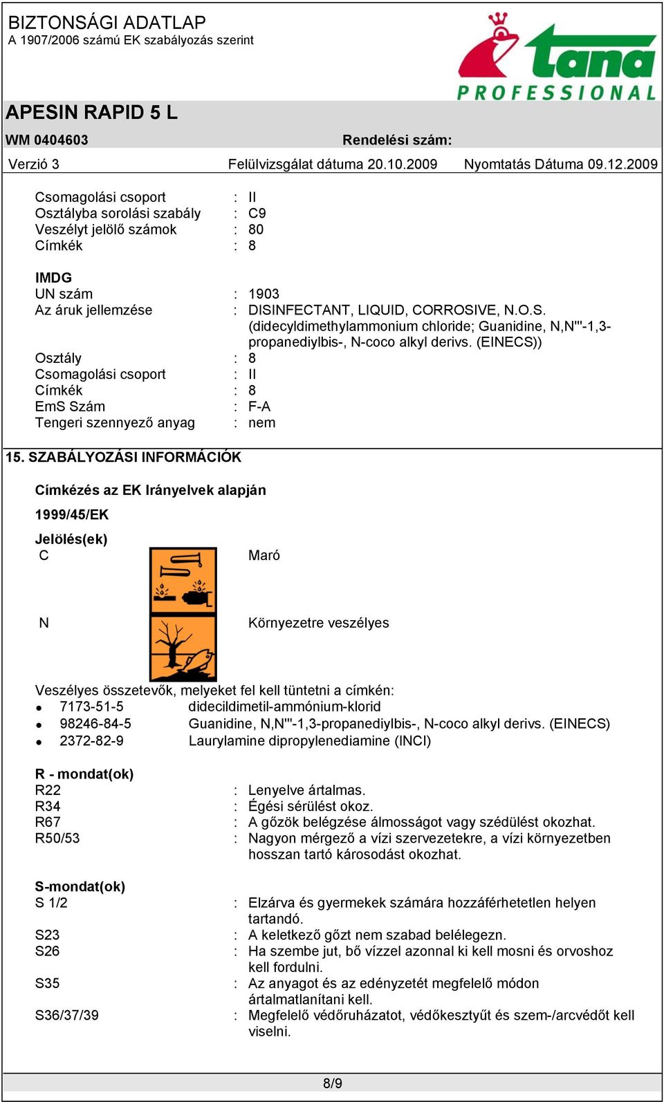 (EINECS)) Osztály : 8 Csomagolási csoport : II Címkék : 8 EmS Szám : F-A Tengeri szennyező anyag : nem 15.