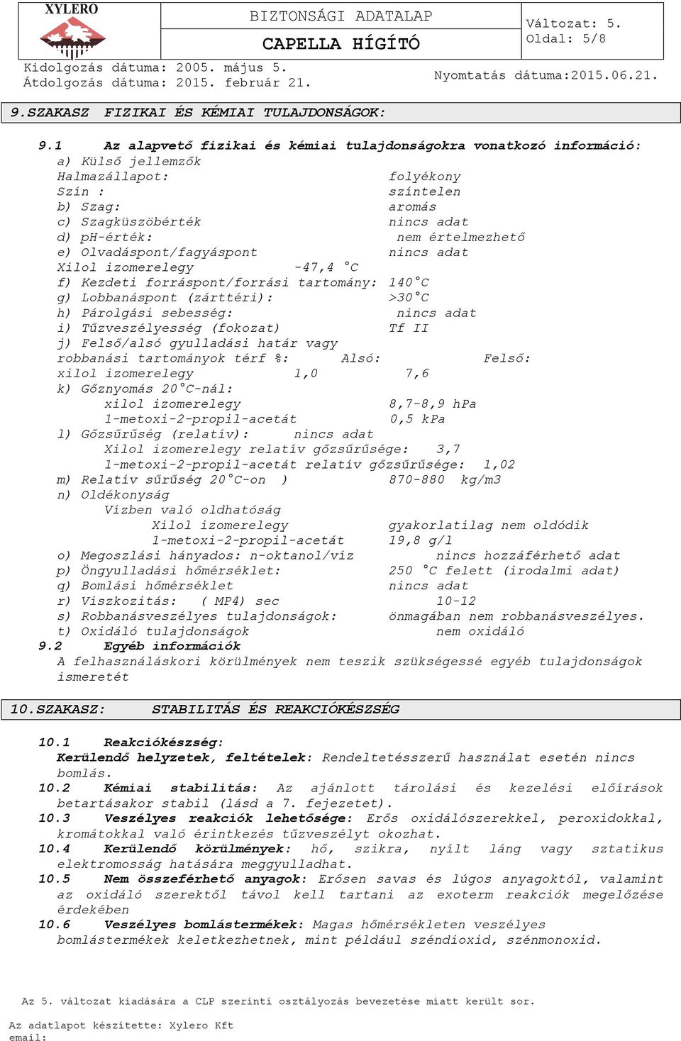 értelmezhető e) Olvadáspont/fagyáspont nincs adat Xilol izomerelegy -47,4 C f) Kezdeti forráspont/forrási tartomány: 140 C g) Lobbanáspont (zárttéri): >30 C h) Párolgási sebesség: nincs adat i)